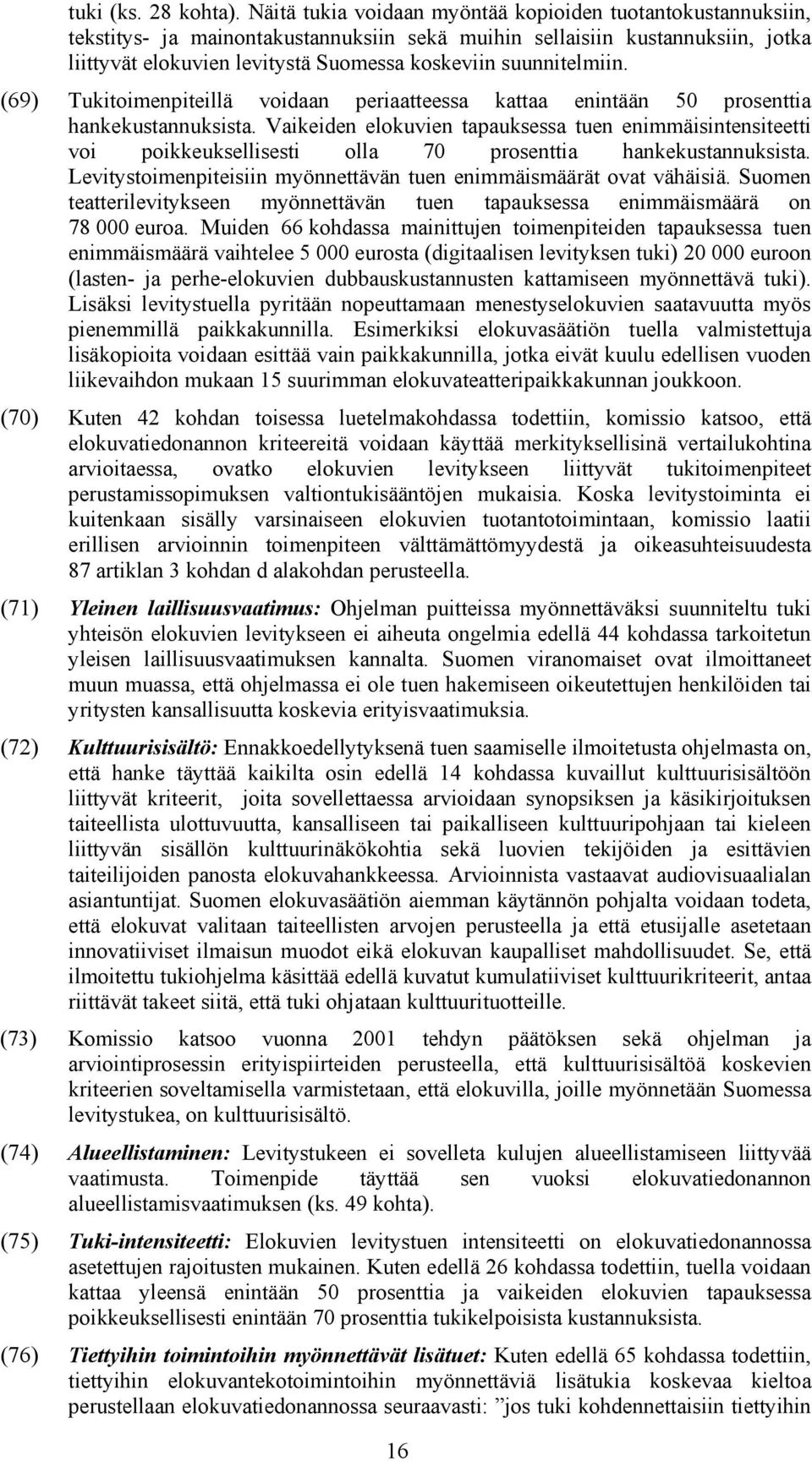 suunnitelmiin. (69) Tukitoimenpiteillä voidaan periaatteessa kattaa enintään 50 prosenttia hankekustannuksista.