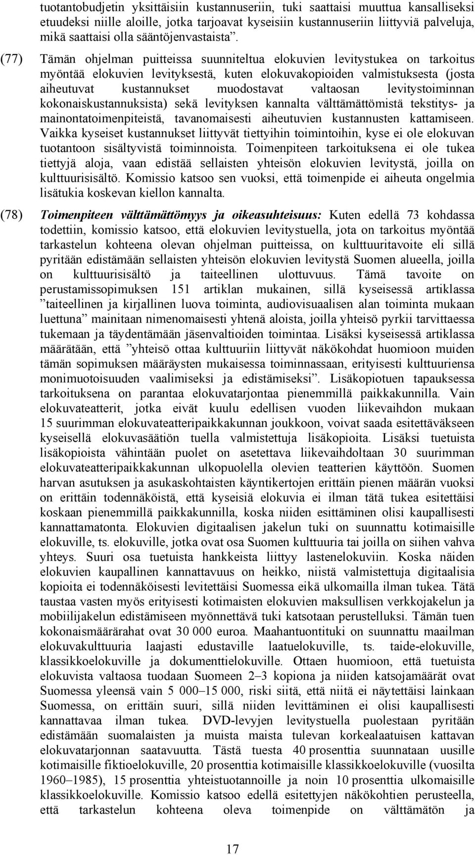 (77) Tämän ohjelman puitteissa suunniteltua elokuvien levitystukea on tarkoitus myöntää elokuvien levityksestä, kuten elokuvakopioiden valmistuksesta (josta aiheutuvat kustannukset muodostavat