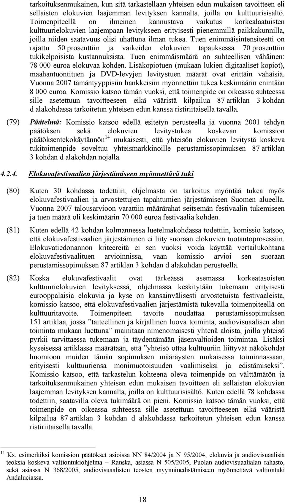 Tuen enimmäisintensiteetti on rajattu 50 prosenttiin ja vaikeiden elokuvien tapauksessa 70 prosenttiin tukikelpoisista kustannuksista.