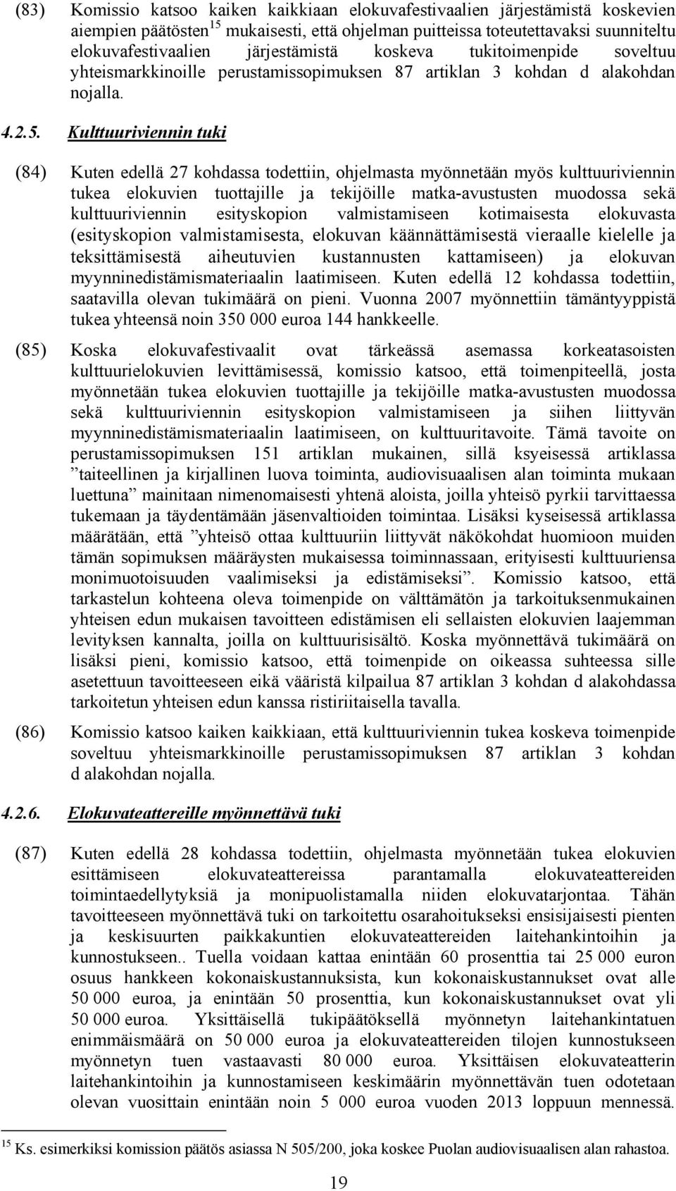 Kulttuuriviennin tuki (84) Kuten edellä 27 kohdassa todettiin, ohjelmasta myönnetään myös kulttuuriviennin tukea elokuvien tuottajille ja tekijöille matka-avustusten muodossa sekä kulttuuriviennin