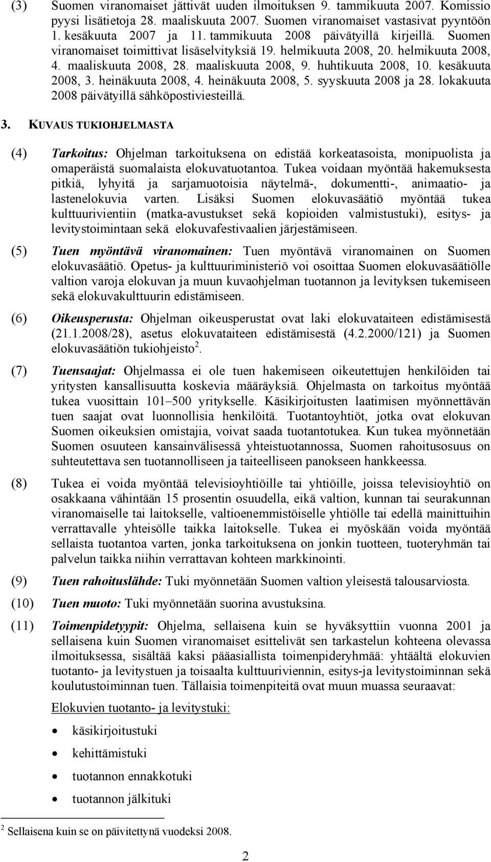 kesäkuuta 2008, 3. heinäkuuta 2008, 4. heinäkuuta 2008, 5. syyskuuta 2008 ja 28. lokakuuta 2008 päivätyillä sähköpostiviesteillä. 3. KUVAUS TUKIOHJELMASTA (4) Tarkoitus: Ohjelman tarkoituksena on edistää korkeatasoista, monipuolista ja omaperäistä suomalaista elokuvatuotantoa.