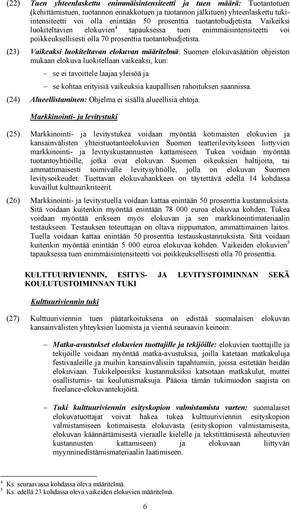 (23) Vaikeaksi luokiteltavan elokuvan määritelmä: Suomen elokuvasäätiön ohjeiston mukaan elokuva luokitellaan vaikeaksi, kun: se ei tavoittele laajaa yleisöä ja se kohtaa erityisiä vaikeuksia