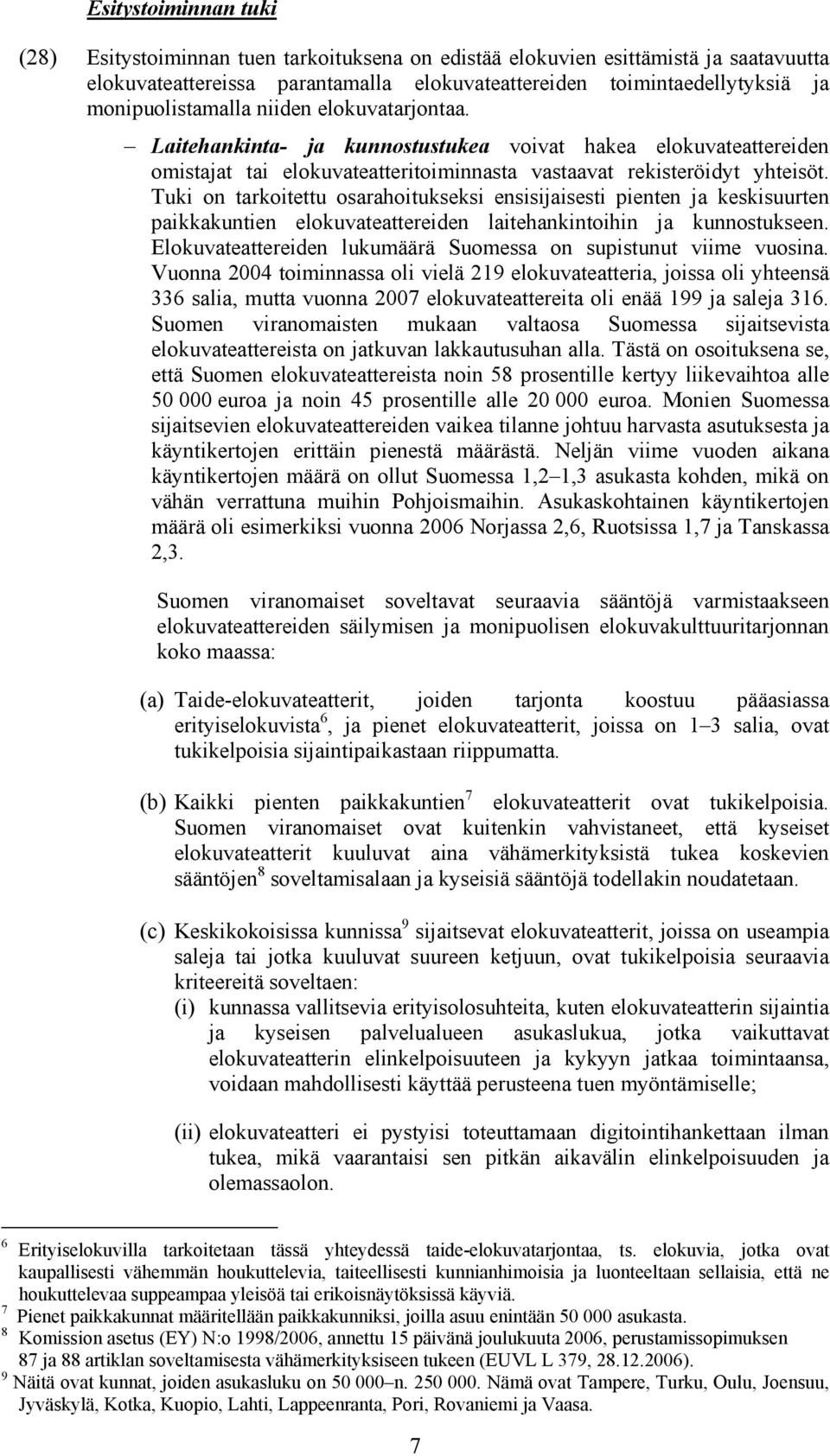 Tuki on tarkoitettu osarahoitukseksi ensisijaisesti pienten ja keskisuurten paikkakuntien elokuvateattereiden laitehankintoihin ja kunnostukseen.