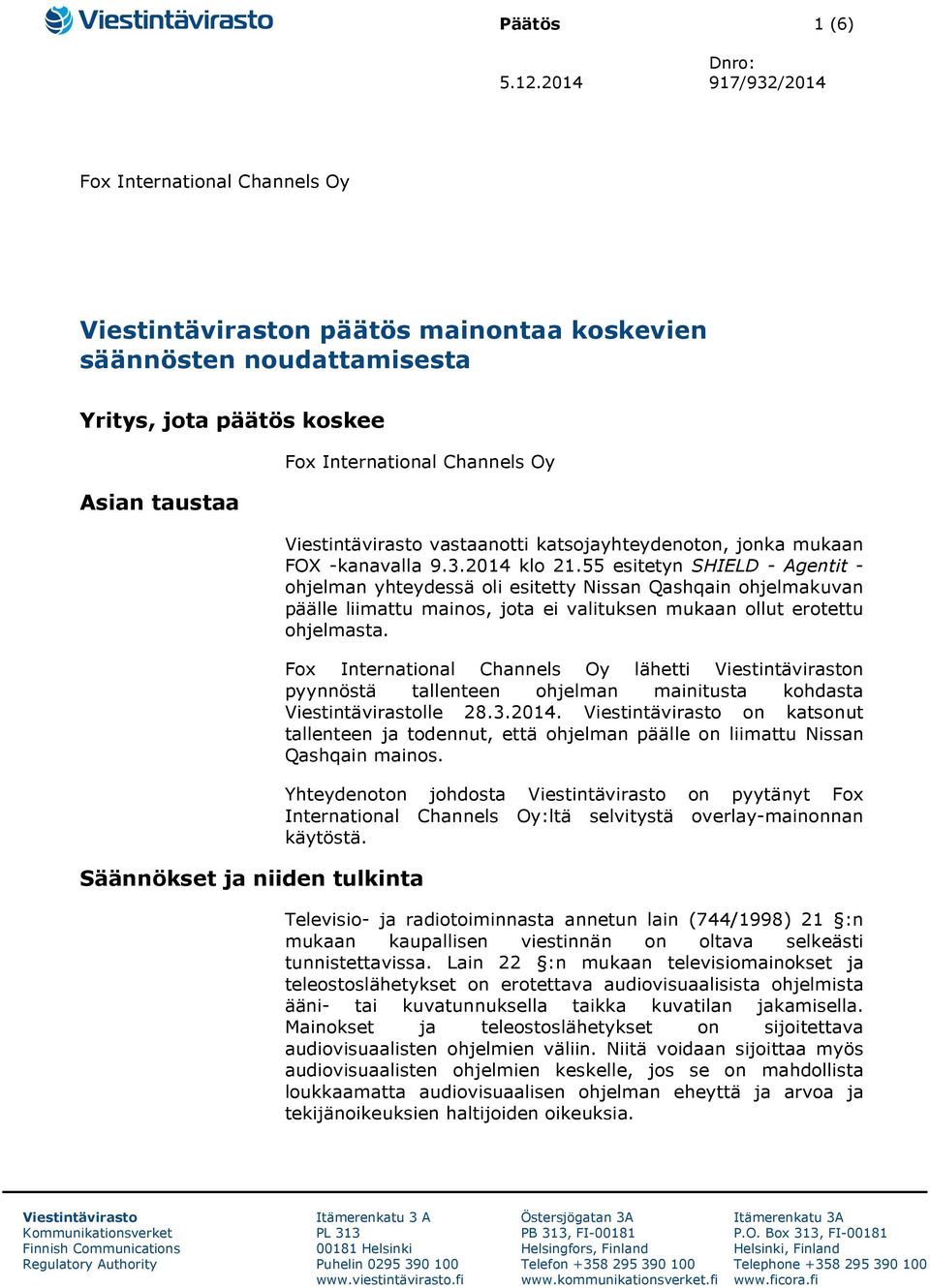 Säännökset ja niiden tulkinta Viestintävirasto vastaanotti katsojayhteydenoton, jonka mukaan FOX -kanavalla 9.3.2014 klo 21.