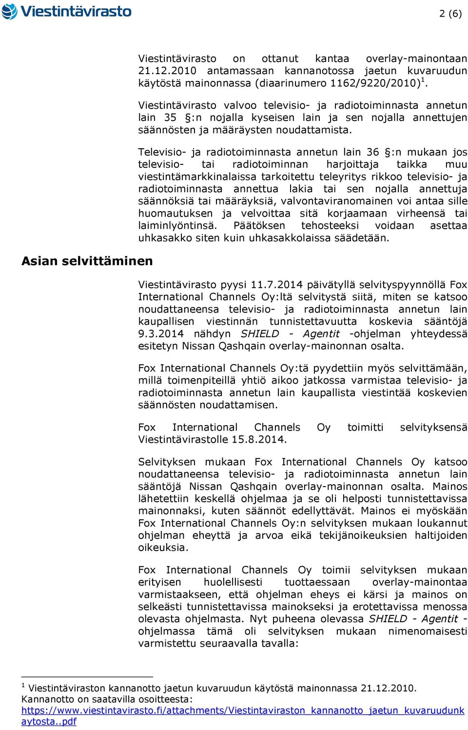 Televisio- ja radiotoiminnasta annetun lain 36 :n mukaan jos televisio- tai radiotoiminnan harjoittaja taikka muu viestintämarkkinalaissa tarkoitettu teleyritys rikkoo televisio- ja radiotoiminnasta