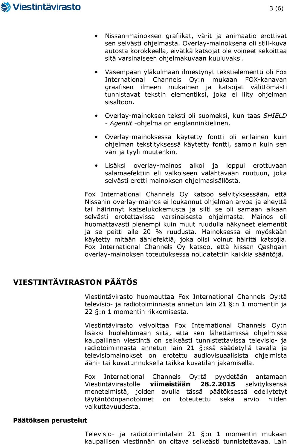 Vasempaan yläkulmaan ilmestynyt tekstielementti oli Fox International Channels Oy:n mukaan FOX-kanavan graafisen ilmeen mukainen ja katsojat välittömästi tunnistavat tekstin elementiksi, joka ei