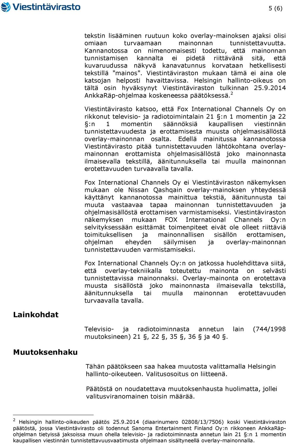 Viestintäviraston mukaan tämä ei aina ole katsojan helposti havaittavissa. Helsingin hallinto-oikeus on tältä osin hyväksynyt Viestintäviraston tulkinnan 25.9.