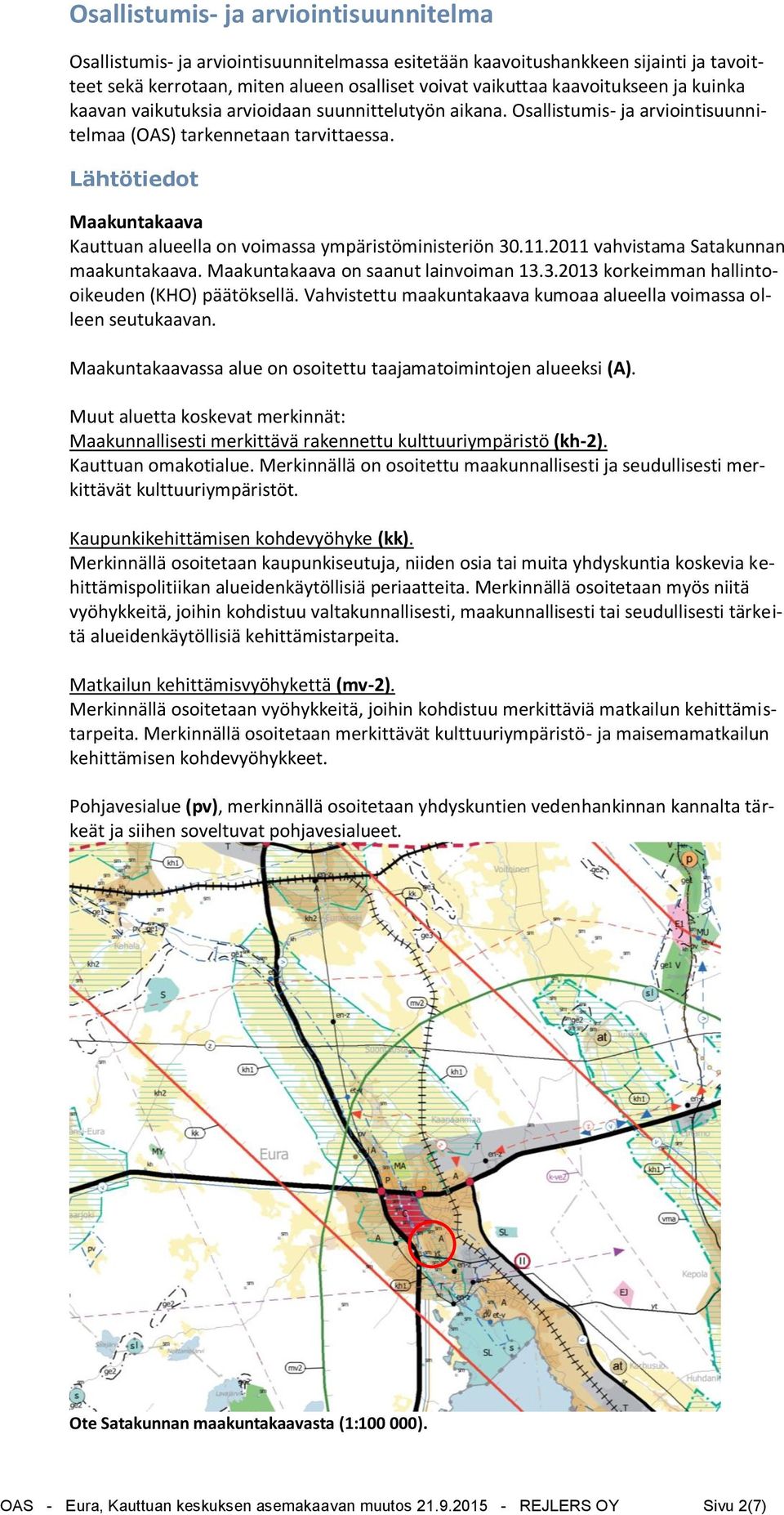 Lähtötiedot Maakuntakaava Kauttuan alueella on voimassa ympäristöministeriön 30.11.2011 vahvistama Satakunnan maakuntakaava. Maakuntakaava on saanut lainvoiman 13.3.2013 korkeimman hallintooikeuden (KHO) päätöksellä.