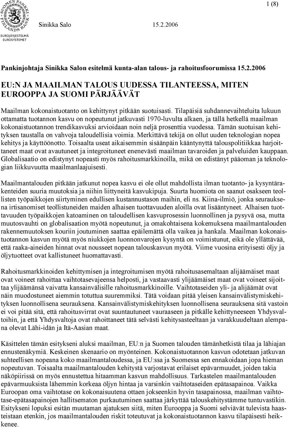 Tilapäisiä suhdannevaihteluita lukuun ottamatta tuotannon kasvu on nopeutunut jatkuvasti 1970-luvulta alkaen, ja tällä hetkellä maailman kokonaistuotannon trendikasvuksi arvioidaan noin neljä