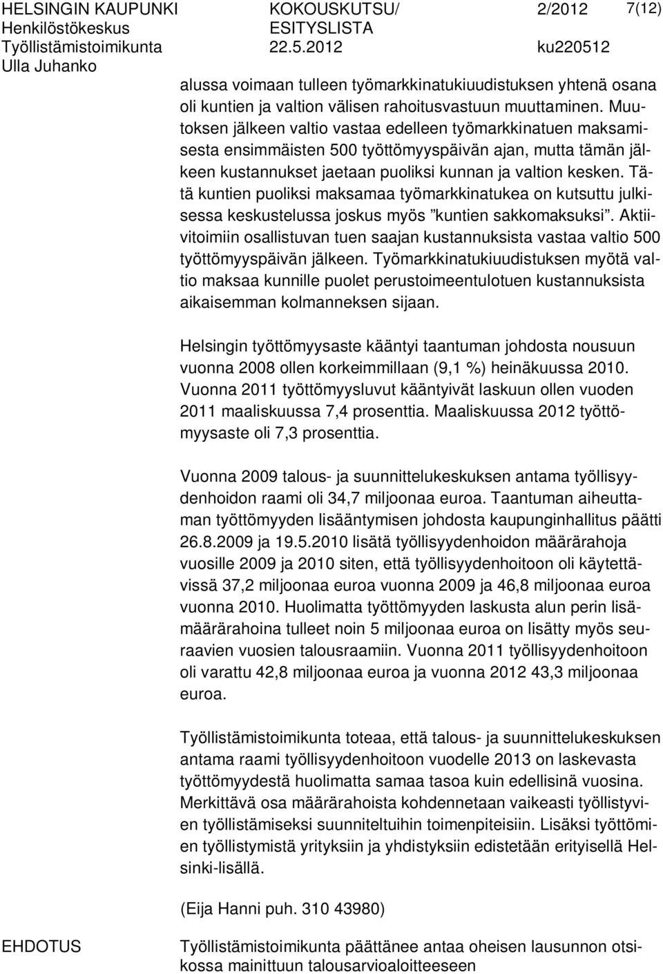 Tätä kuntien puoliksi maksamaa työmarkkinatukea on kutsuttu julkisessa keskustelussa joskus myös kuntien sakkomaksuksi.