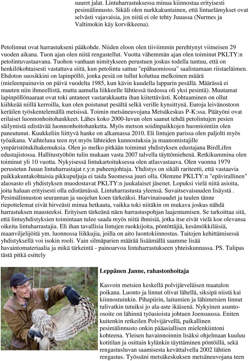 Niiden eloon olen tiiviimmin perehtynyt viimeisen 29 vuoden aikana. Tuon ajan olen niitä rengastellut. Vuotta vähemmän ajan olen toiminut PKLTY:n petolintuvastaavana.