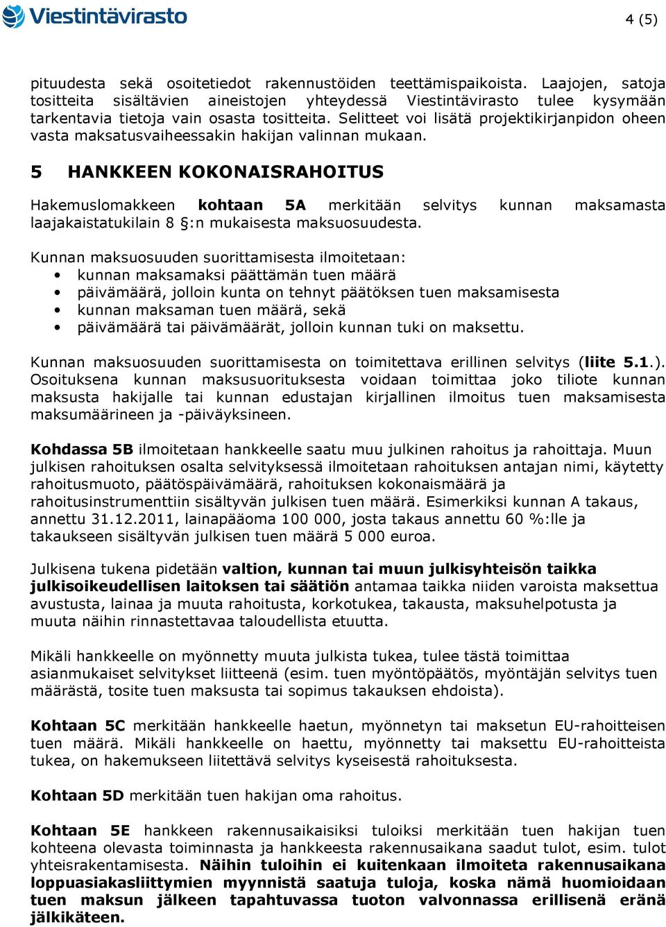 Selitteet voi lisätä projektikirjanpidon oheen vasta maksatusvaiheessakin hakijan valinnan mukaan.