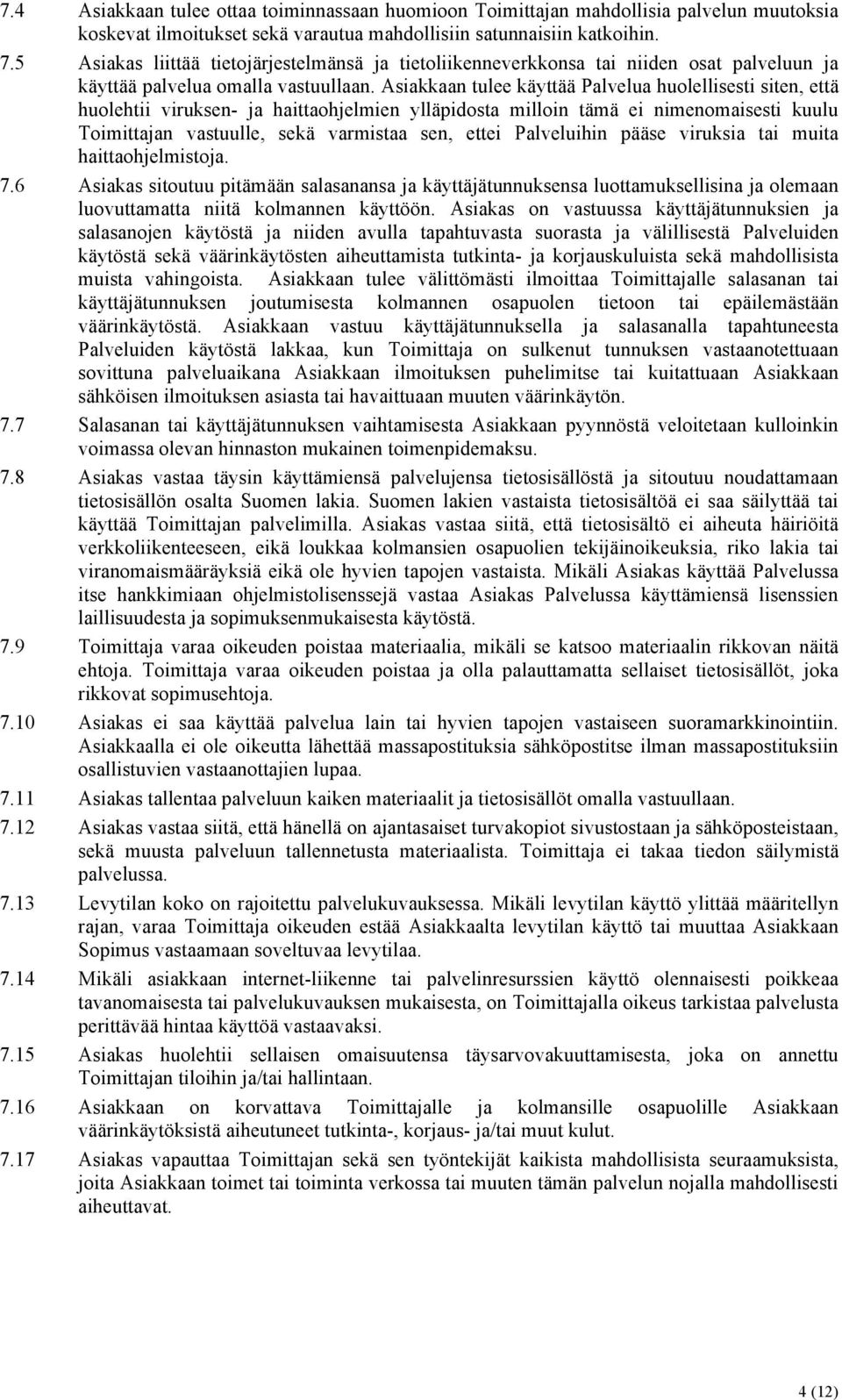 Asiakkaan tulee käyttää Palvelua huolellisesti siten, että huolehtii viruksen- ja haittaohjelmien ylläpidosta milloin tämä ei nimenomaisesti kuulu Toimittajan vastuulle, sekä varmistaa sen, ettei