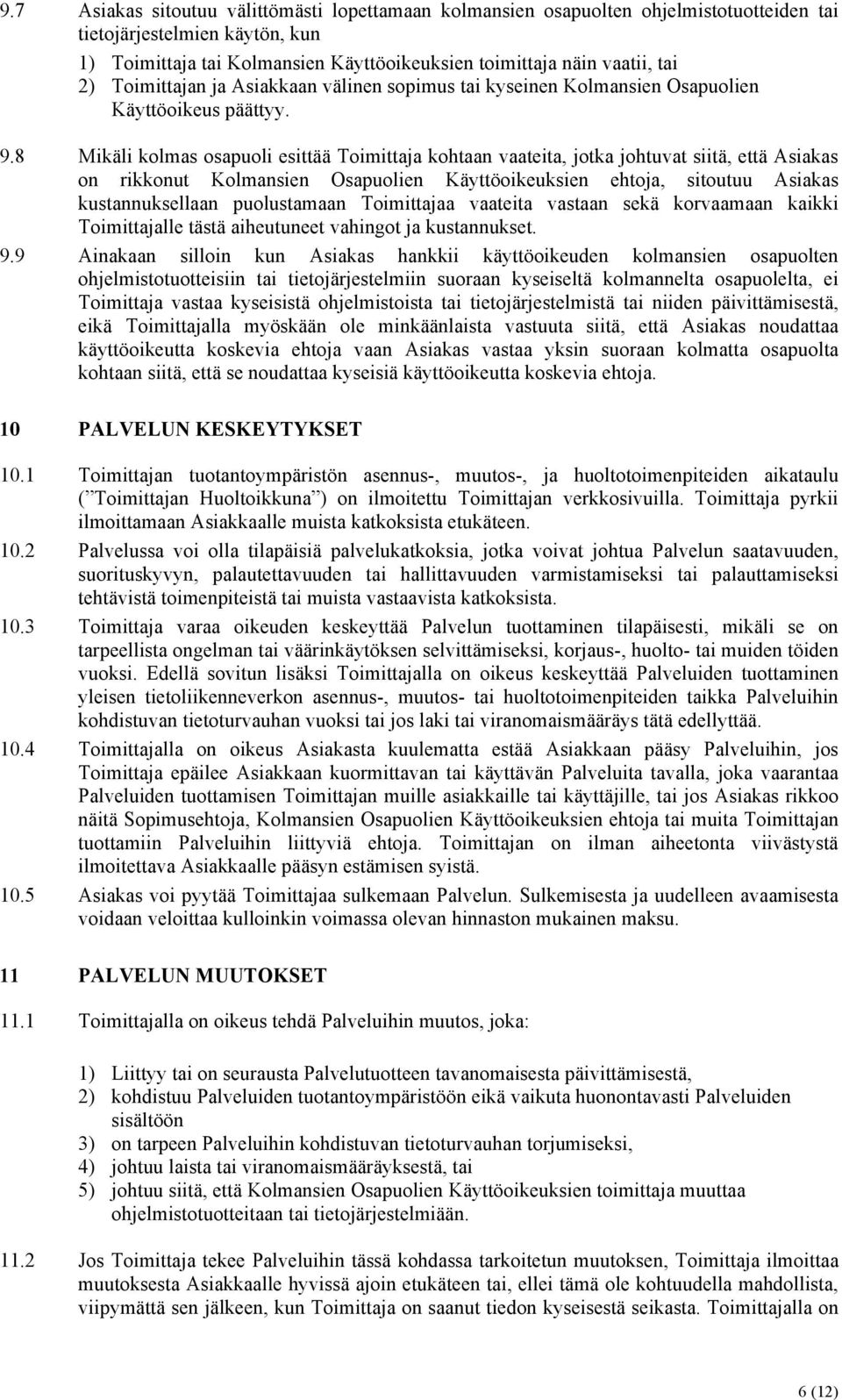 8 Mikäli kolmas osapuoli esittää Toimittaja kohtaan vaateita, jotka johtuvat siitä, että Asiakas on rikkonut Kolmansien Osapuolien Käyttöoikeuksien ehtoja, sitoutuu Asiakas kustannuksellaan