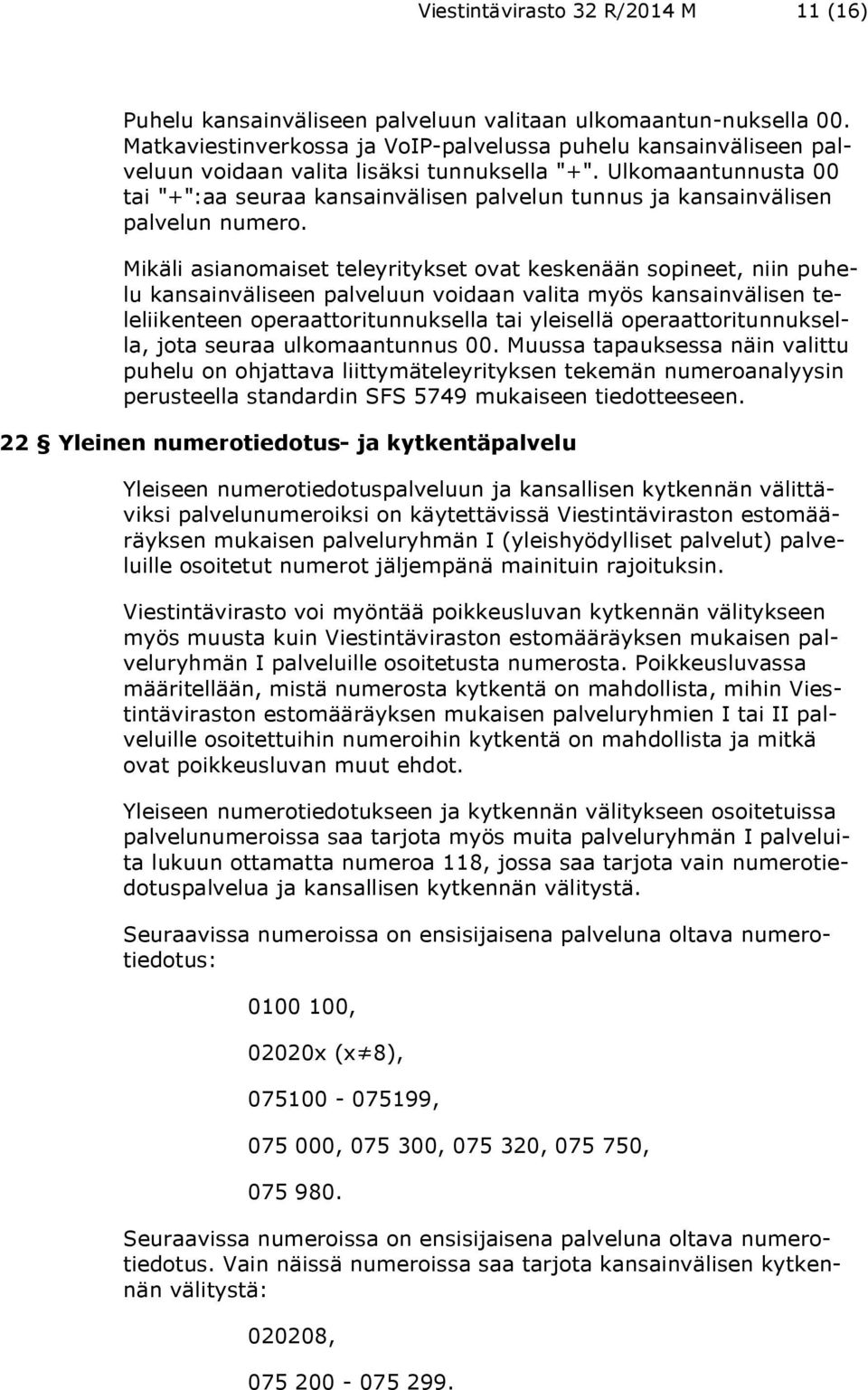 Ulkomaantunnusta 00 tai "+":aa seuraa kansainvälisen palvelun tunnus ja kansainvälisen palvelun numero.