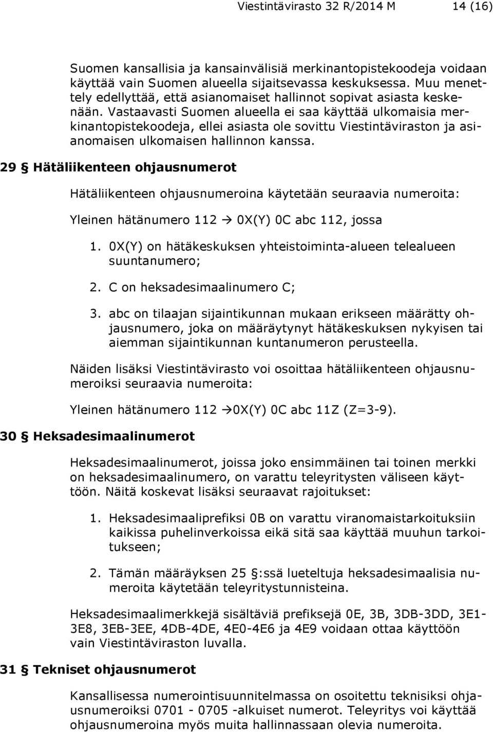 Vastaavasti Suomen alueella ei saa käyttää ulkomaisia merkinantopistekoodeja, ellei asiasta ole sovittu Viestintäviraston ja asianomaisen ulkomaisen hallinnon kanssa.