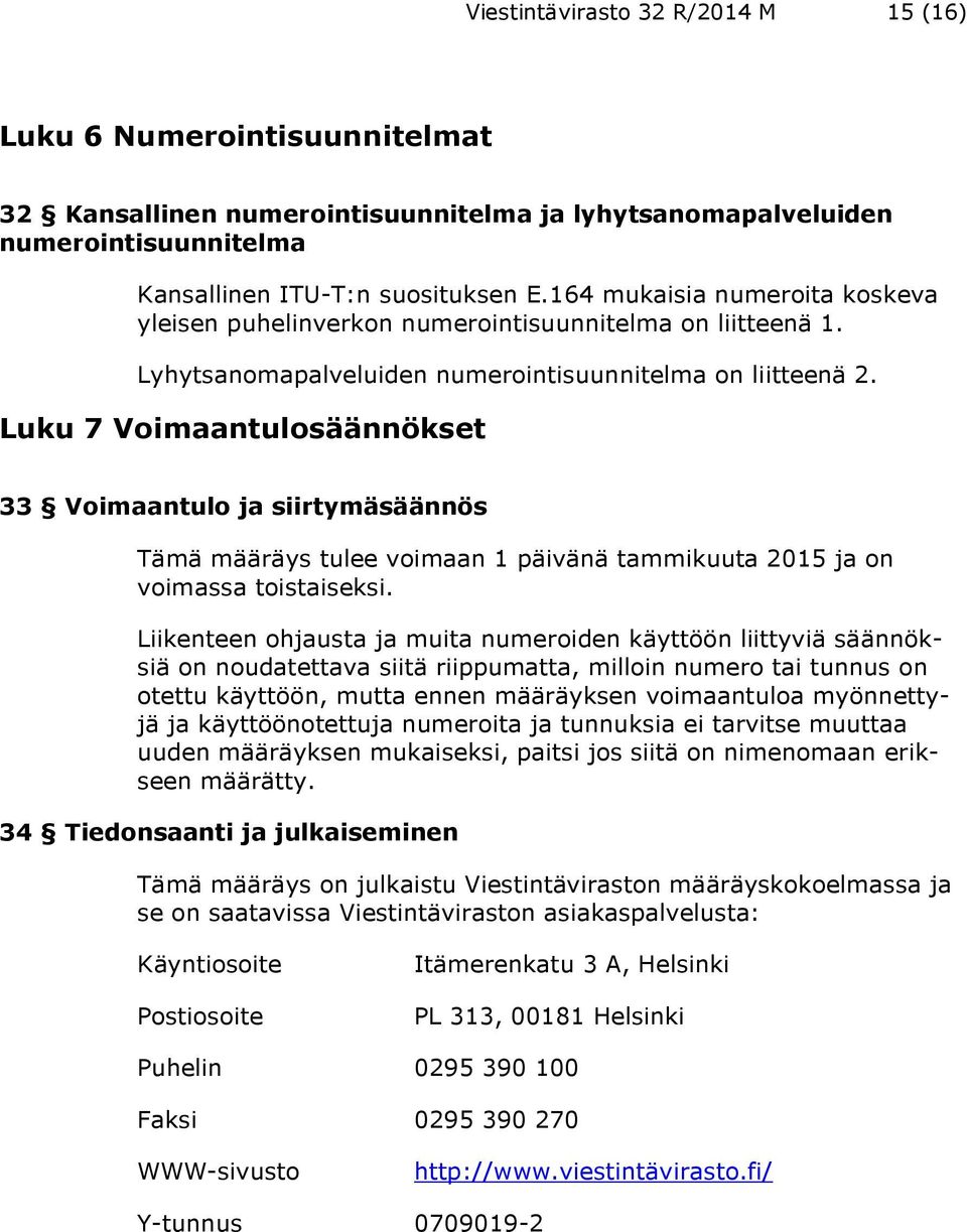 Luku 7 Voimaantulosäännökset 33 Voimaantulo ja siirtymäsäännös Tämä määräys tulee voimaan 1 päivänä tammikuuta 2015 ja on voimassa toistaiseksi.