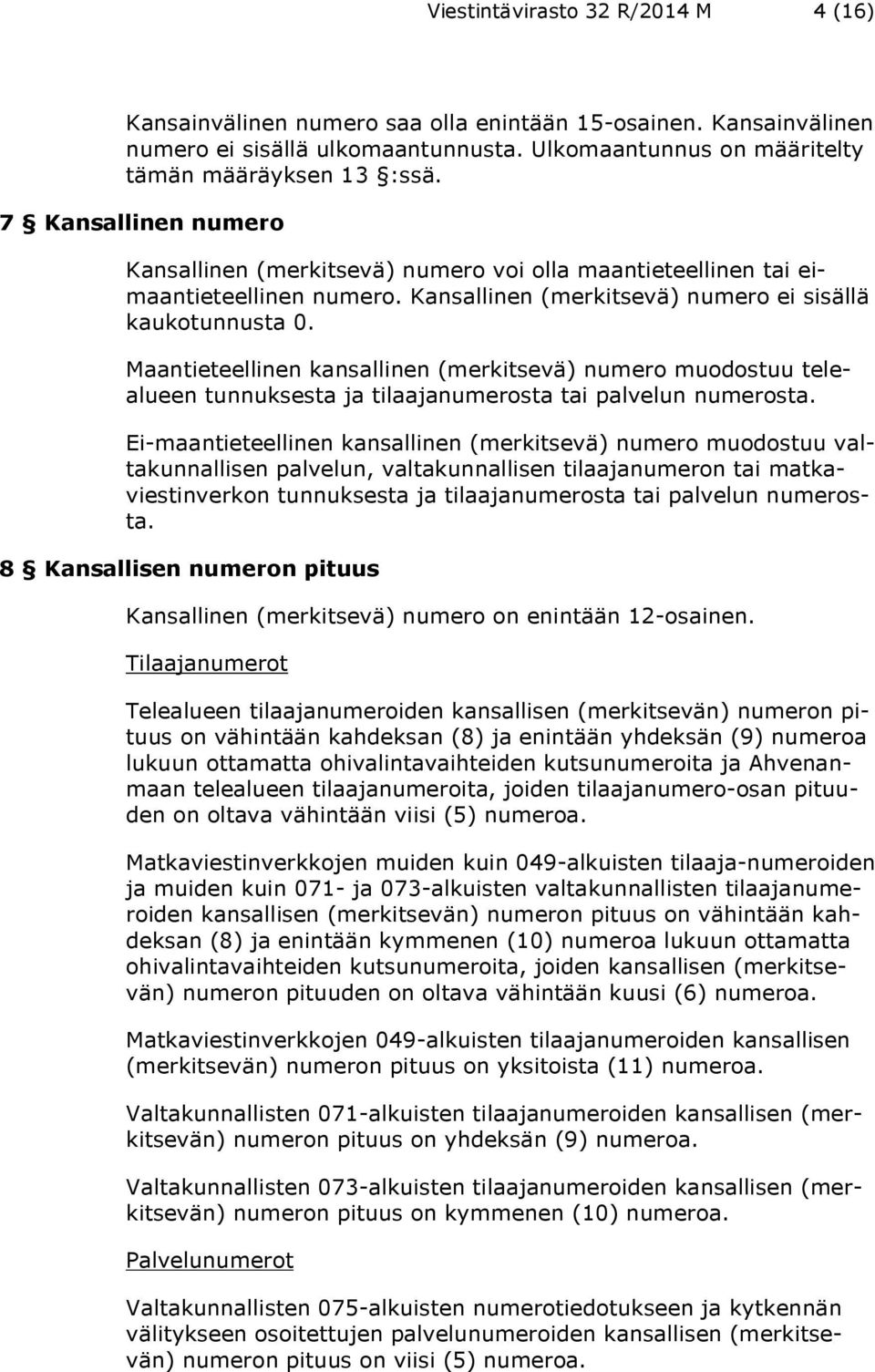 Maantieteellinen kansallinen (merkitsevä) numero muodostuu telealueen tunnuksesta ja tilaajanumerosta tai palvelun numerosta.