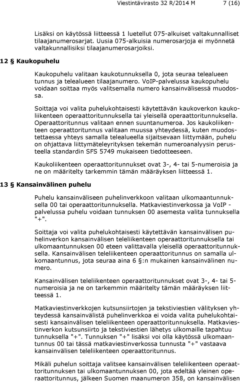 VoIP-palvelussa kaukopuhelu voidaan soittaa myös valitsemalla numero kansainvälisessä muodossa.