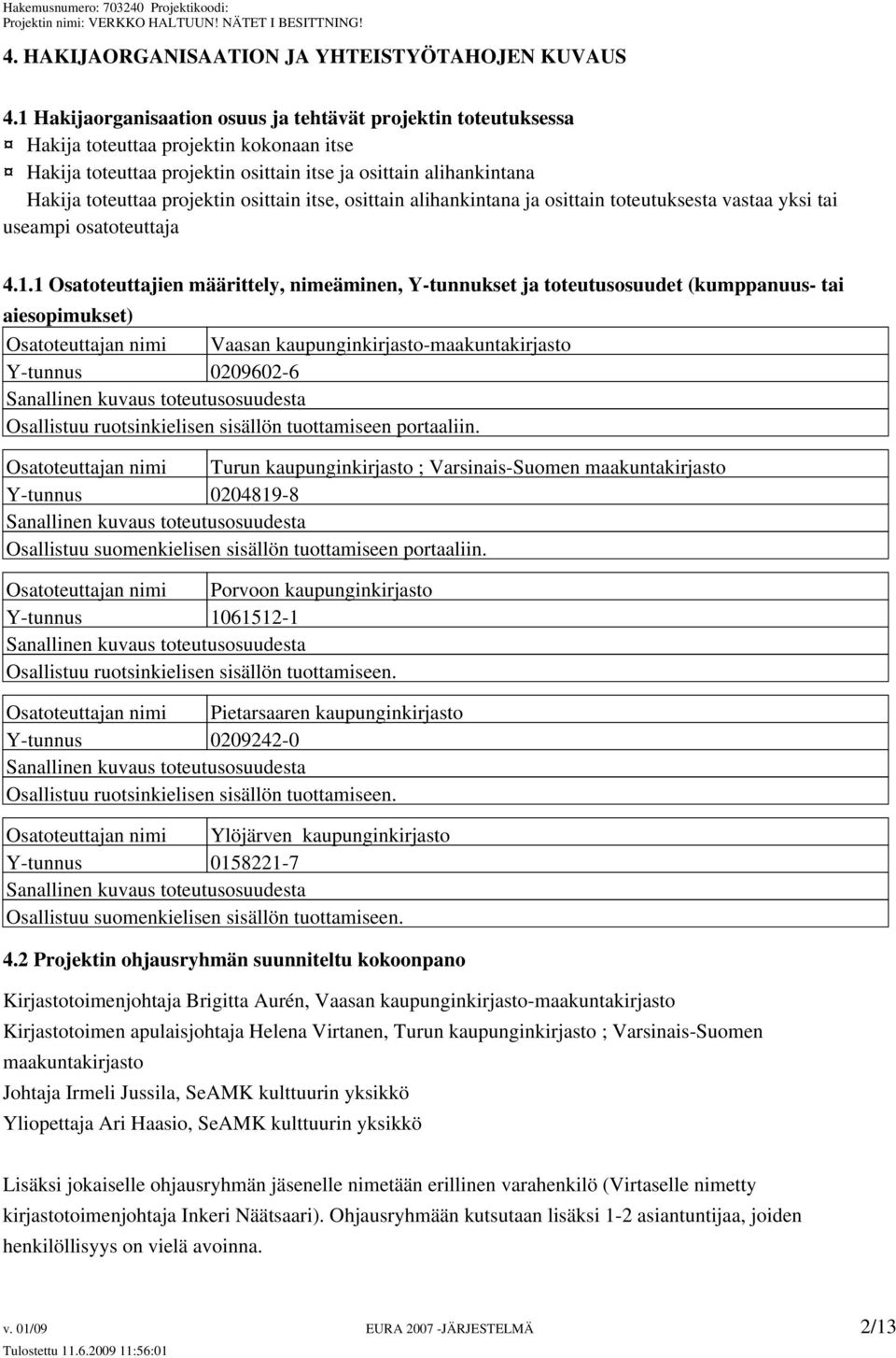 osittain itse, osittain alihankintana ja osittain toteutuksesta vastaa yksi tai useampi osatoteuttaja 4.1.