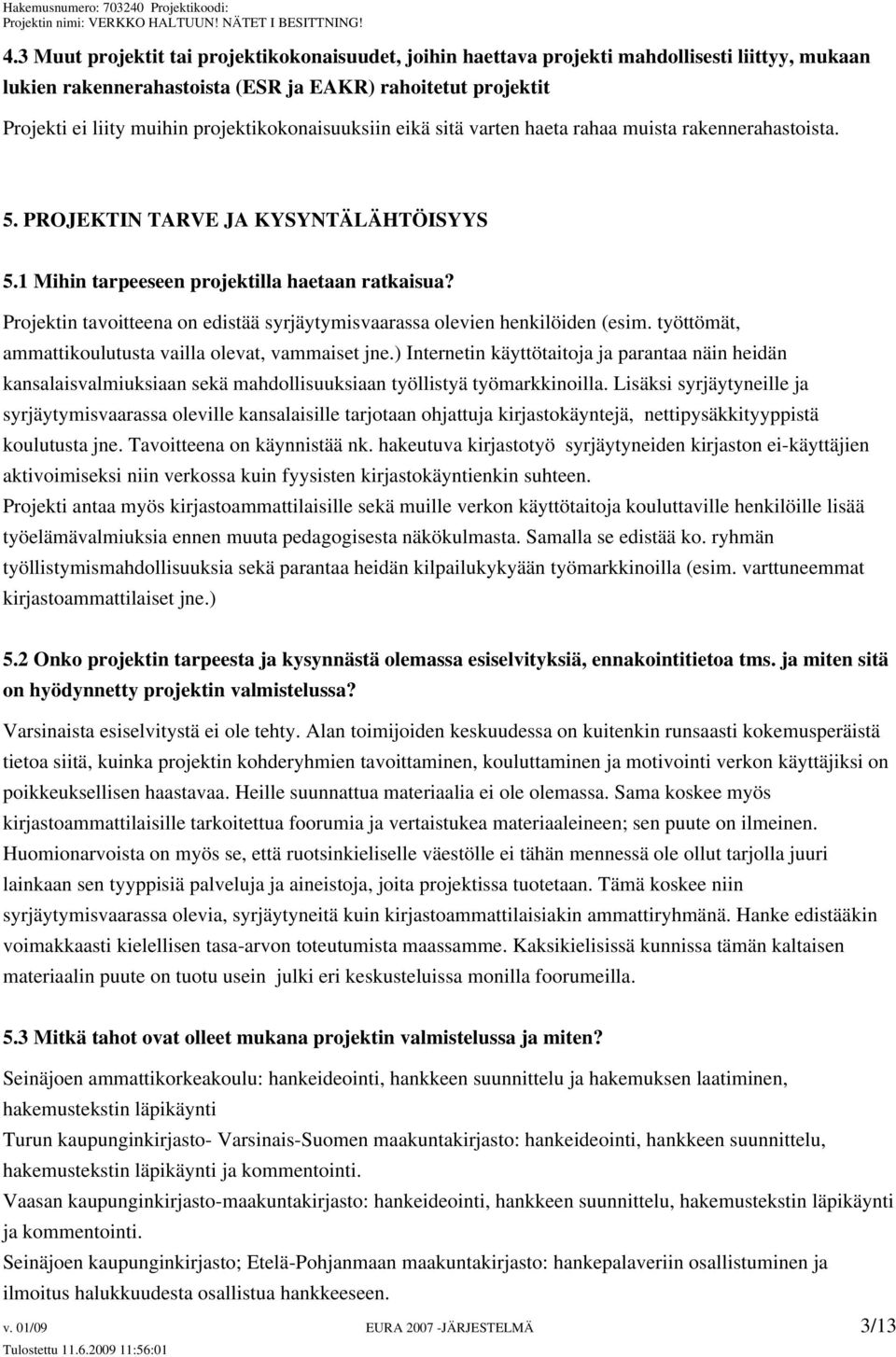 Projektin tavoitteena on edistää syrjäytymisvaarassa olevien henkilöiden (esim. työttömät, ammattikoulutusta vailla olevat, vammaiset jne.