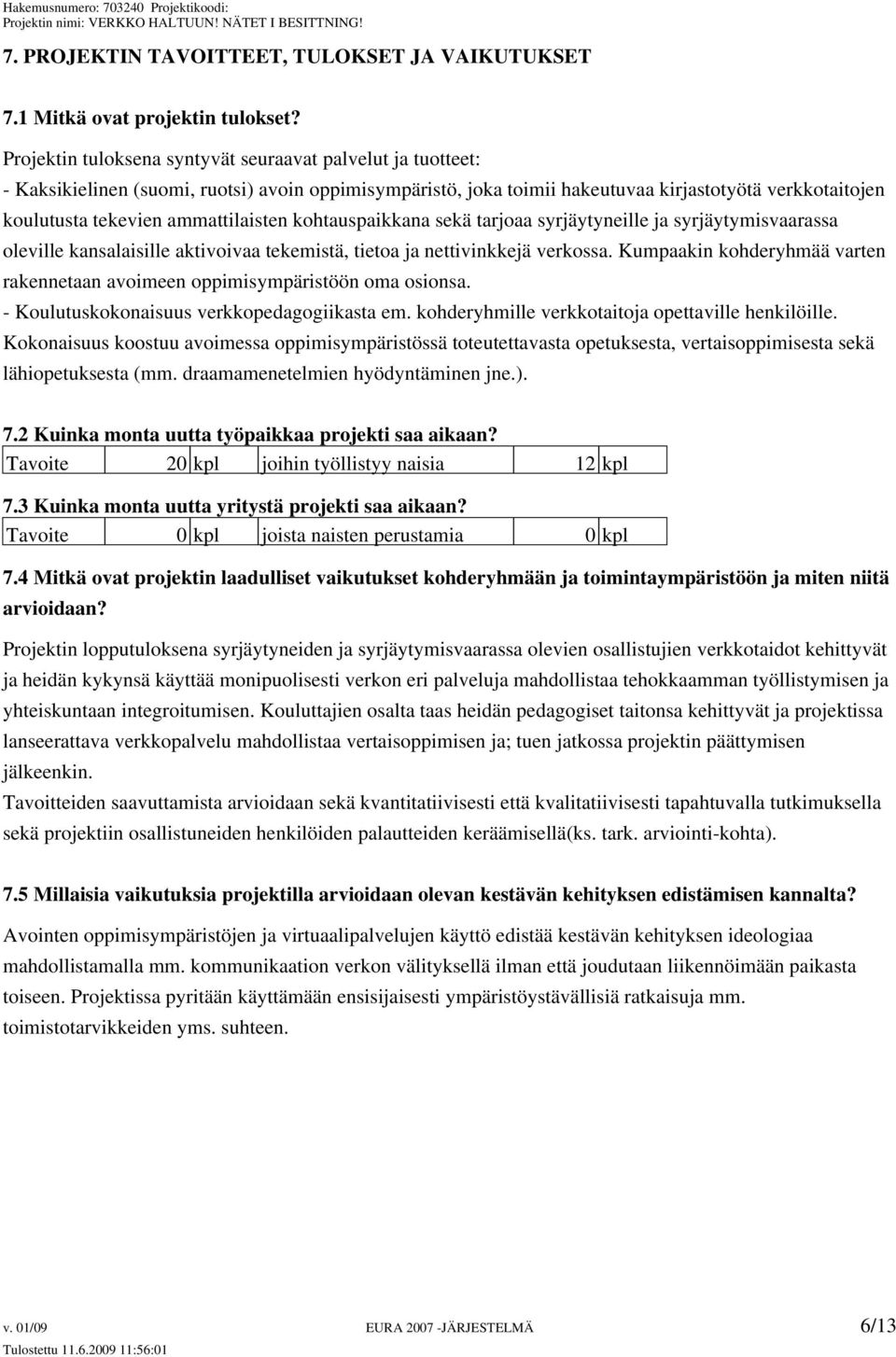 ammattilaisten kohtauspaikkana sekä tarjoaa syrjäytyneille ja syrjäytymisvaarassa oleville kansalaisille aktivoivaa tekemistä, tietoa ja nettivinkkejä verkossa.