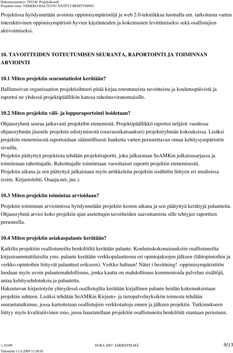 TAVOITTEIDEN TOTEUTUMISEN SEURANTA, RAPORTOINTI JA TOIMINNAN ARVIOINTI 10.1 Miten projektin seurantatiedot kerätään?