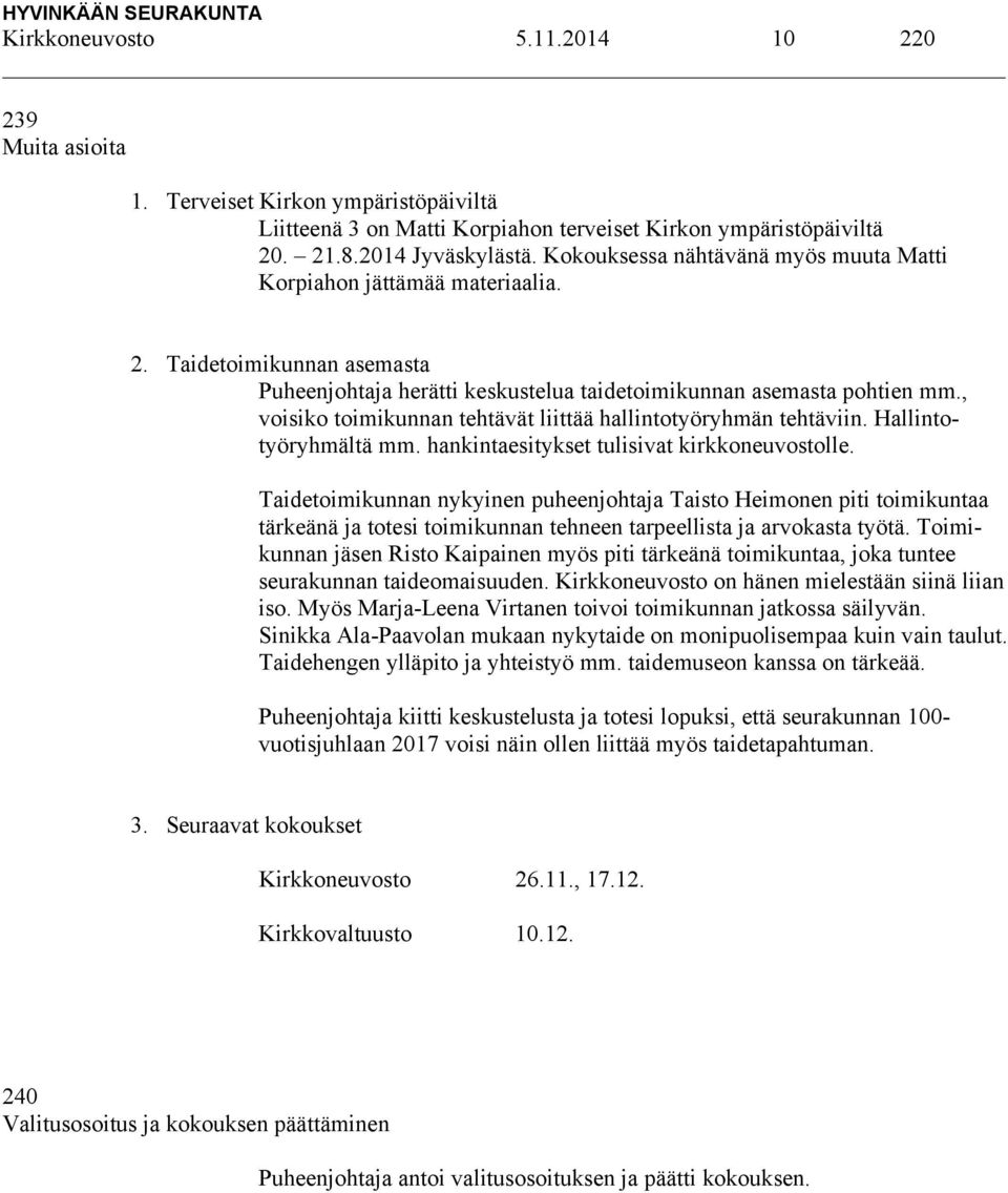 , voisiko toimikunnan tehtävät liittää hallintotyöryhmän tehtäviin. Hallintotyöryhmältä mm. hankintaesitykset tulisivat kirkkoneuvostolle.