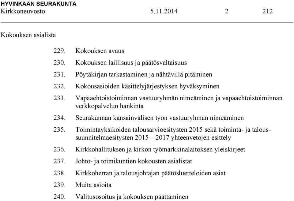 Seurakunnan kansainvälisen työn vastuuryhmän nimeäminen 235. Toimintayksiköiden talousarvioesitysten 2015 sekä toiminta- ja taloussuunnitelmaesitysten 2015 2017 yhteenvetojen esittely 236.