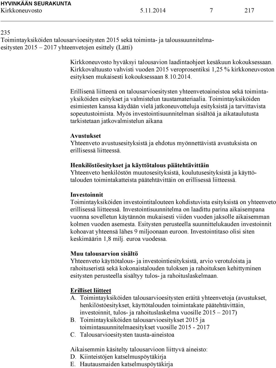 kesäkuun kokouksessaan. Kirkkovaltuusto vahvisti vuoden 2015 veroprosentiksi 1,25 % kirkkoneuvoston esityksen mukaisesti kokouksessaan 8.10.2014.