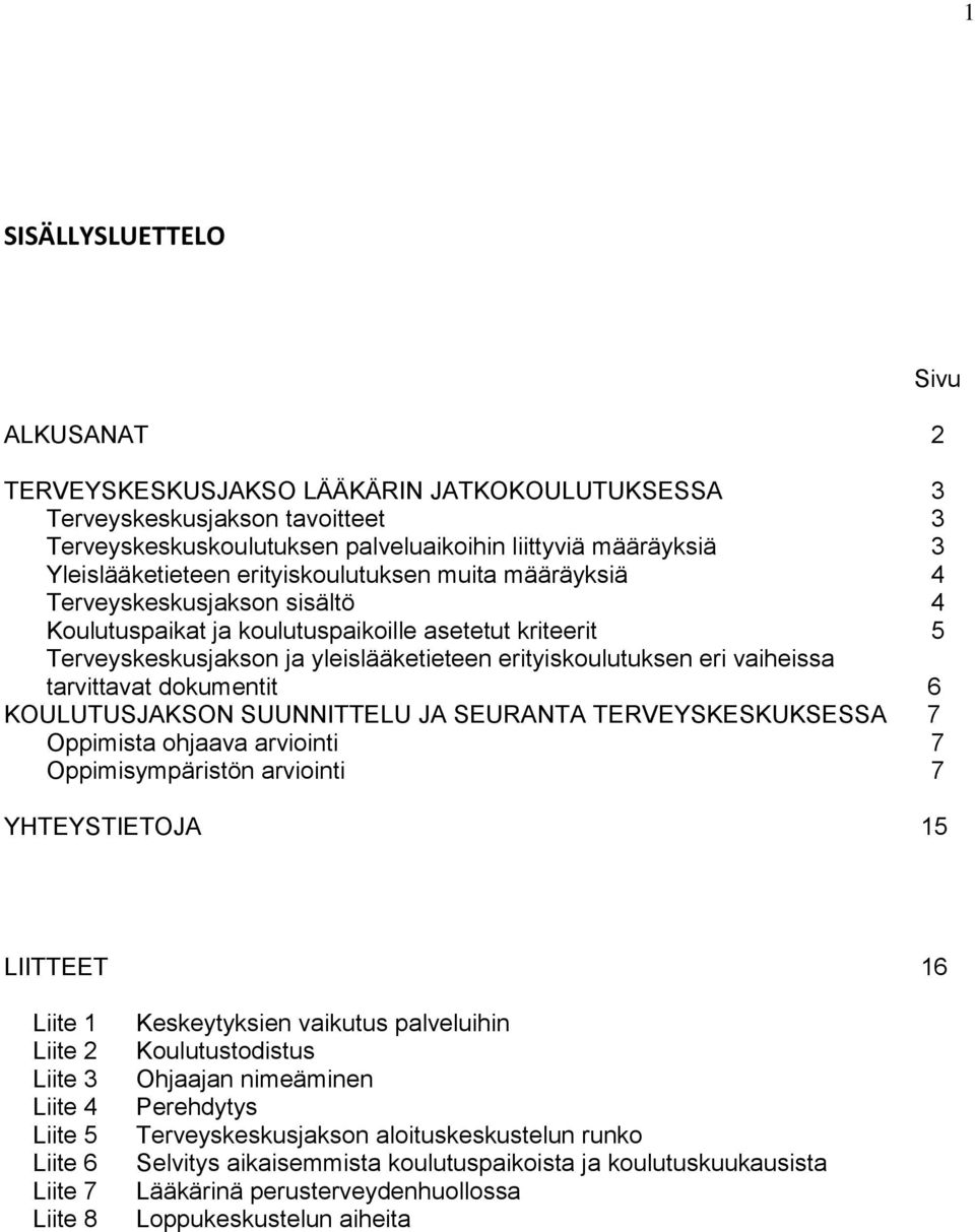 tarvittavat dkumentit 6 KOULUTUSJAKSON SUUNNITTELU JA SEURANTA TERVEYSKESKUKSESSA 7 Oppimista hjaava arviinti 7 Oppimisympäristön arviinti 7 YHTEYSTIETOJA 15 Sivu LIITTEET 16 Liite 1 Liite 2 Liite 3