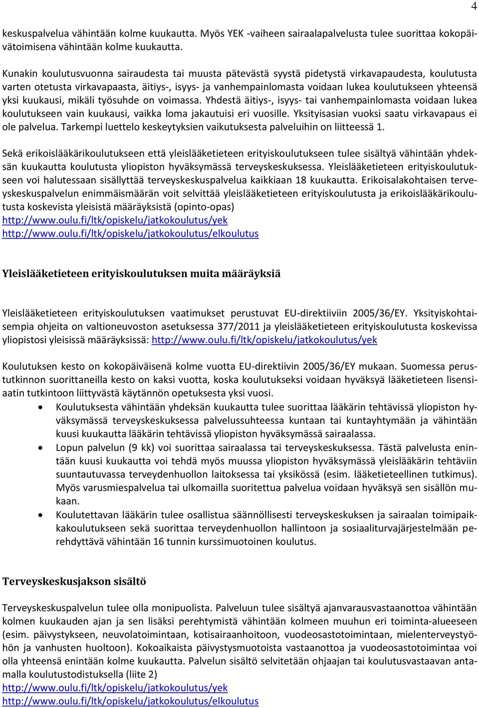 yksi kuukausi, mikäli työsuhde n vimassa. Yhdestä äitiys-, isyys- tai vanhempainlmasta vidaan lukea kulutukseen vain kuukausi, vaikka lma jakautuisi eri vusille.