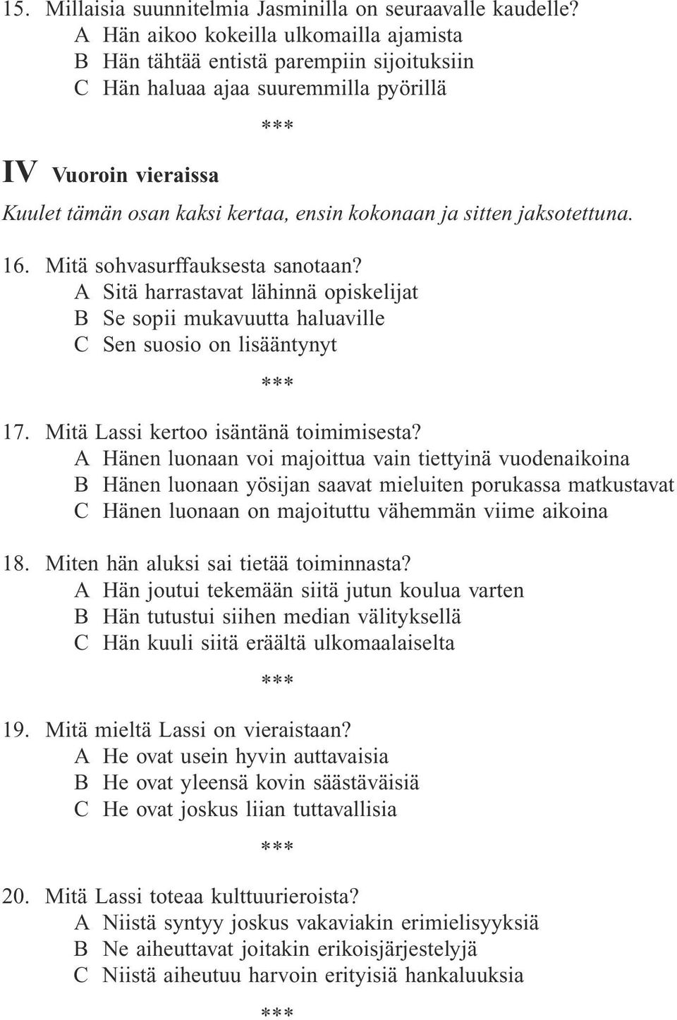 sitten jaksotettuna. 16. Mitä sohvasurffauksesta sanotaan? A Sitä harrastavat lähinnä opiskelijat B Se sopii mukavuutta haluaville C Sen suosio on lisääntynyt 17.