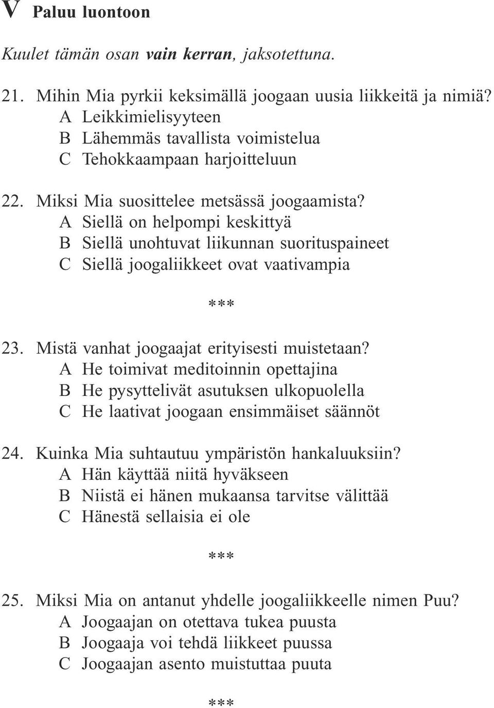 A Siellä on helpompi keskittyä B Siellä unohtuvat liikunnan suorituspaineet C Siellä joogaliikkeet ovat vaativampia 23. Mistä vanhat joogaajat erityisesti muistetaan?