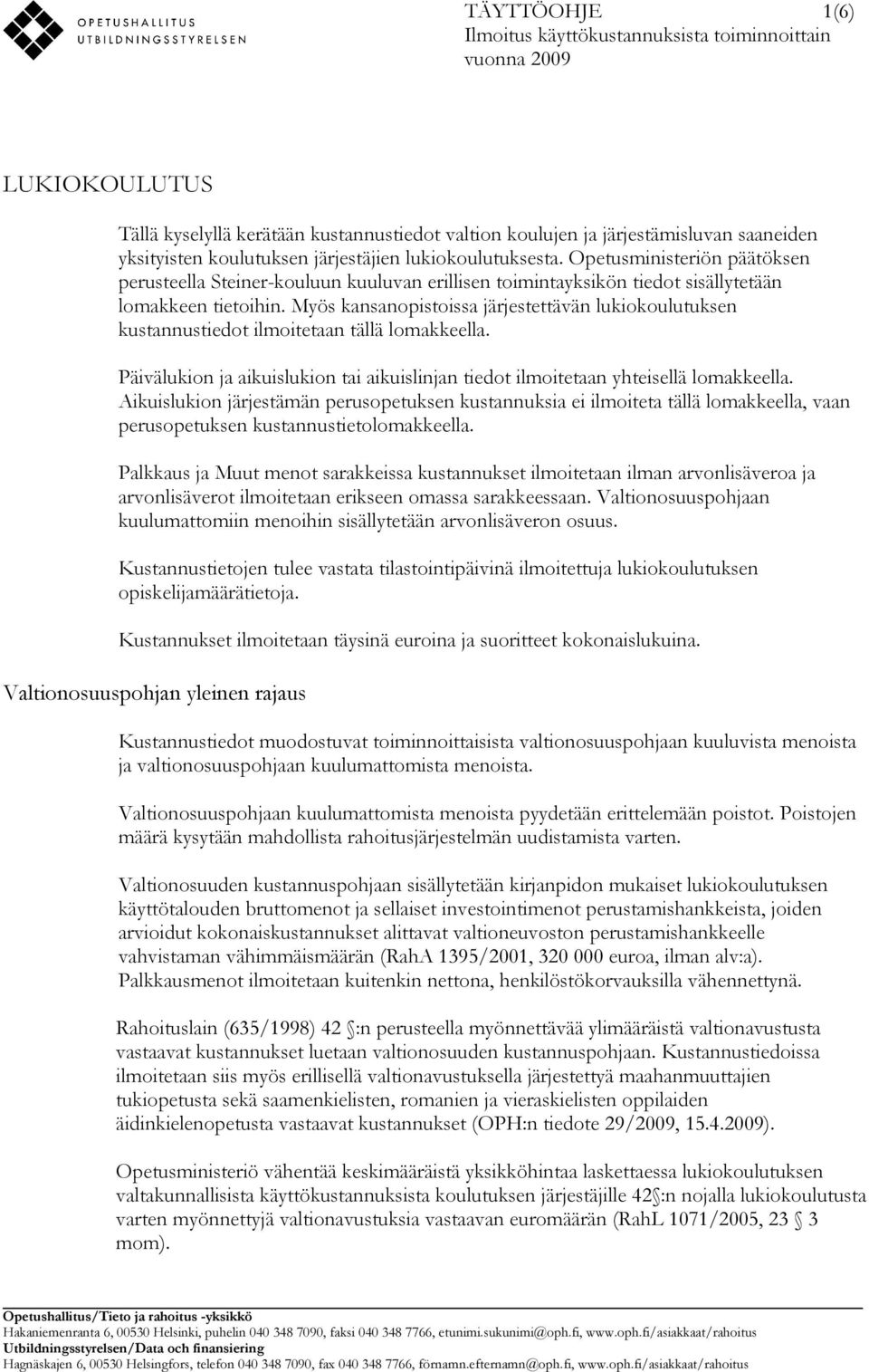 Myös kansanopistoissa järjestettävän lukiokoulutuksen kustannustiedot ilmoitetaan tällä lomakkeella. Päivälukion ja aikuislukion tai aikuislinjan tiedot ilmoitetaan yhteisellä lomakkeella.