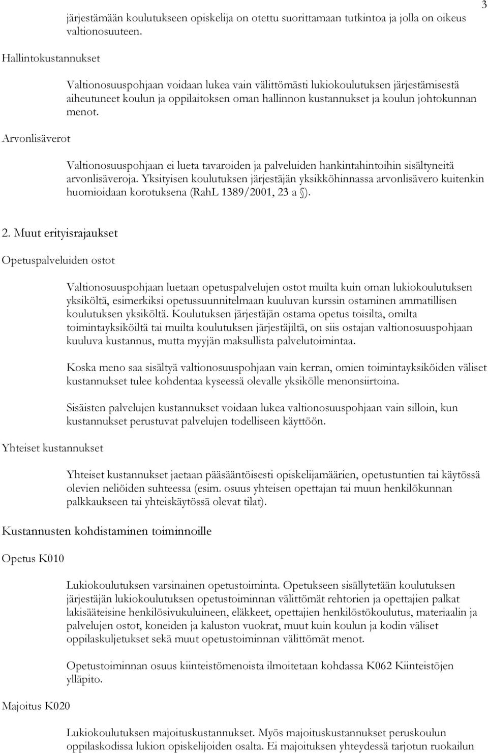 johtokunnan menot. Valtionosuuspohjaan ei lueta tavaroiden ja palveluiden hankintahintoihin sisältyneitä arvonlisäveroja.