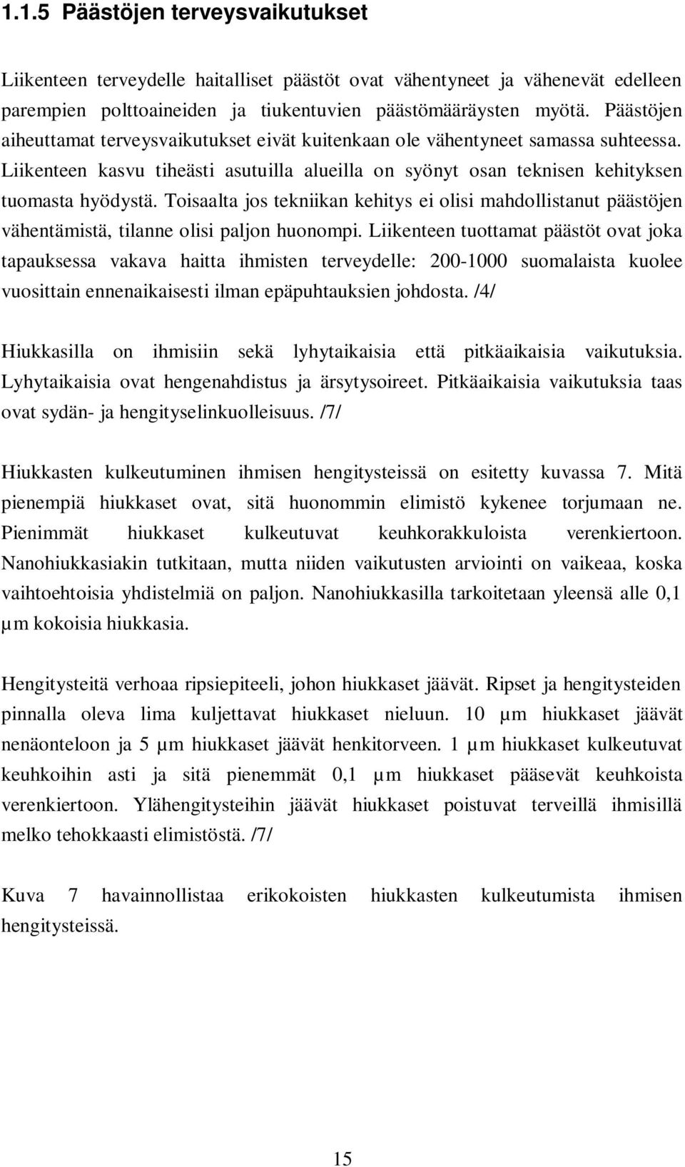 Toisaalta jos tekniikan kehitys ei olisi mahdollistanut päästöjen vähentämistä, tilanne olisi paljon huonompi.