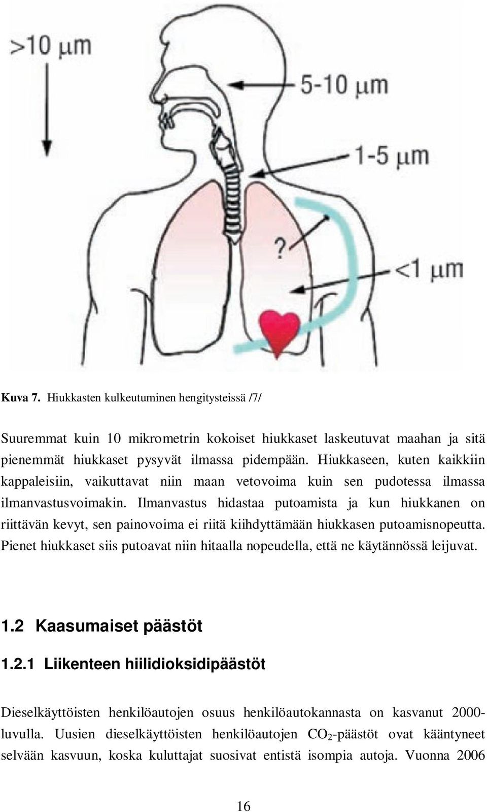 Ilmanvastus hidastaa putoamista ja kun hiukkanen on riittävän kevyt, sen painovoima ei riitä kiihdyttämään hiukkasen putoamisnopeutta.