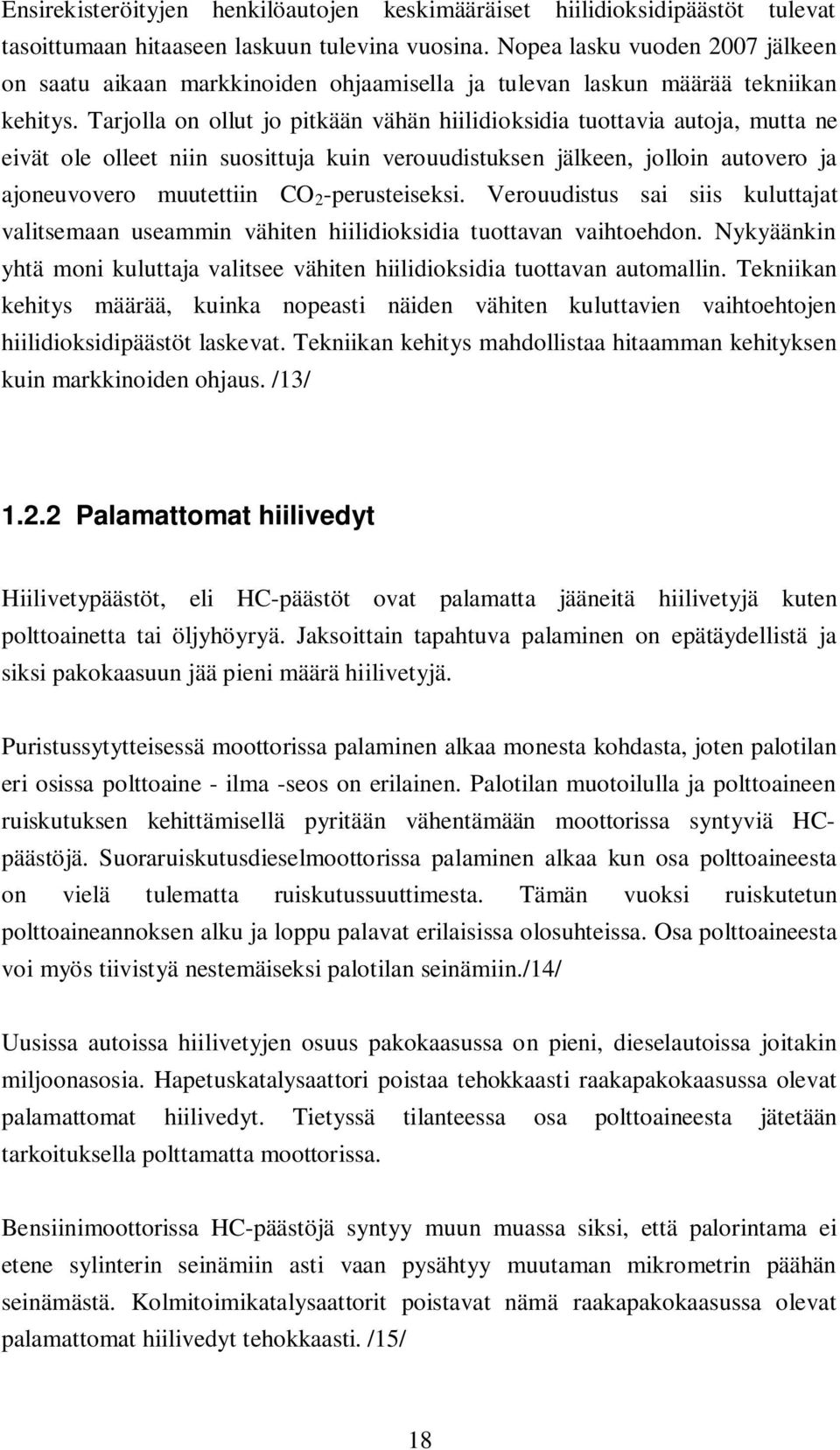 Tarjolla on ollut jo pitkään vähän hiilidioksidia tuottavia autoja, mutta ne eivät ole olleet niin suosittuja kuin verouudistuksen jälkeen, jolloin autovero ja ajoneuvovero muutettiin CO 2