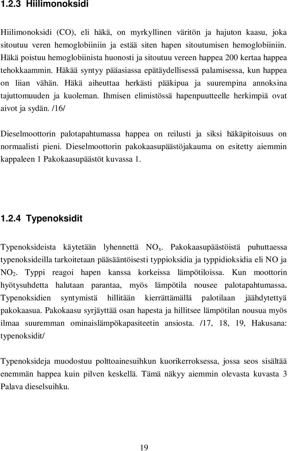 Häkä aiheuttaa herkästi pääkipua ja suurempina annoksina tajuttomuuden ja kuoleman. Ihmisen elimistössä hapenpuutteelle herkimpiä ovat aivot ja sydän.