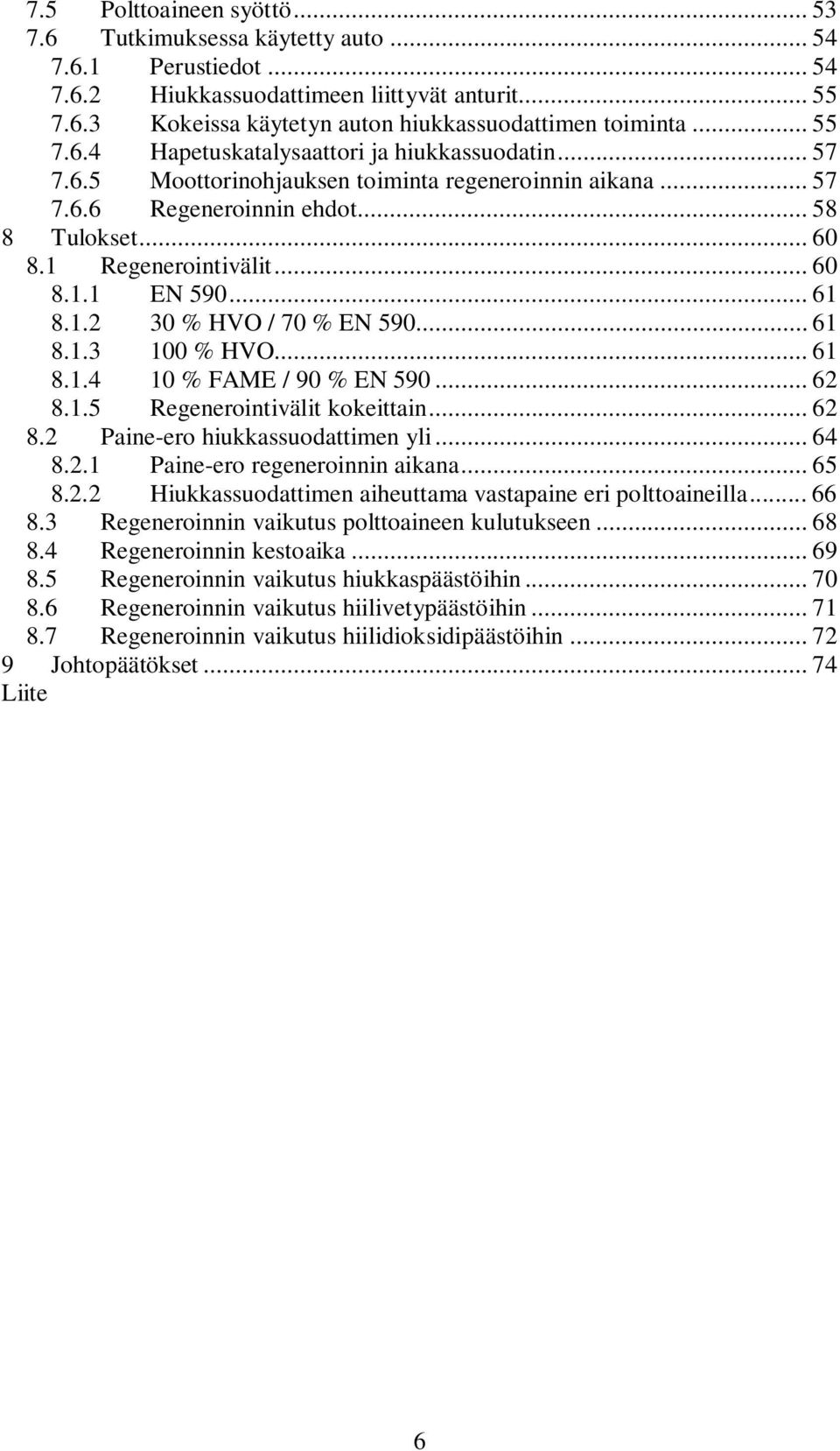 .. 61 8.1.2 30 % HVO / 70 % EN 590... 61 8.1.3 100 % HVO... 61 8.1.4 10 % FAME / 90 % EN 590... 62 8.1.5 Regenerointivälit kokeittain... 62 8.2 Paine-ero hiukkassuodattimen yli... 64 8.2.1 Paine-ero regeneroinnin aikana.