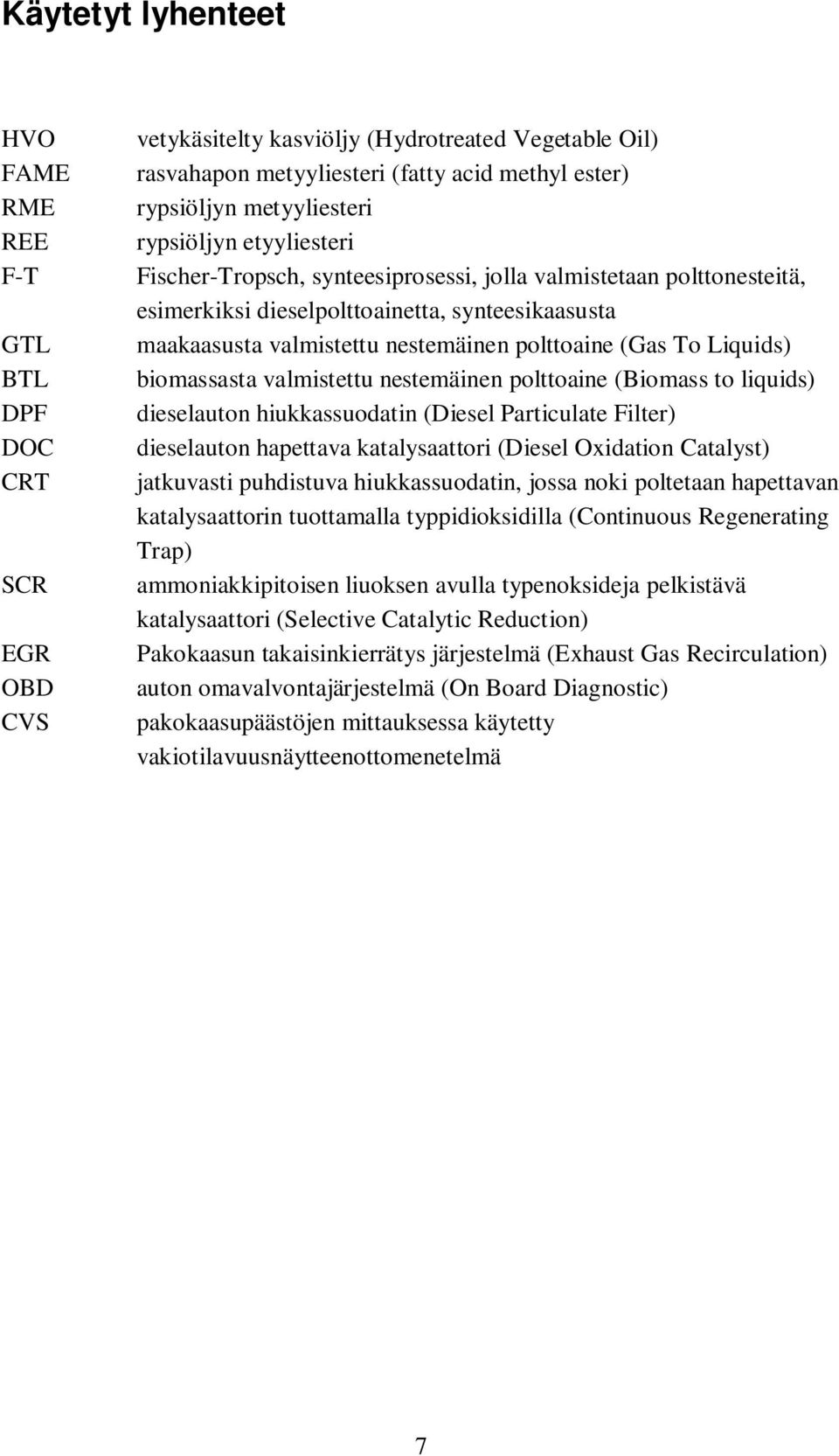 polttoaine (Gas To Liquids) biomassasta valmistettu nestemäinen polttoaine (Biomass to liquids) dieselauton hiukkassuodatin (Diesel Particulate Filter) dieselauton hapettava katalysaattori (Diesel