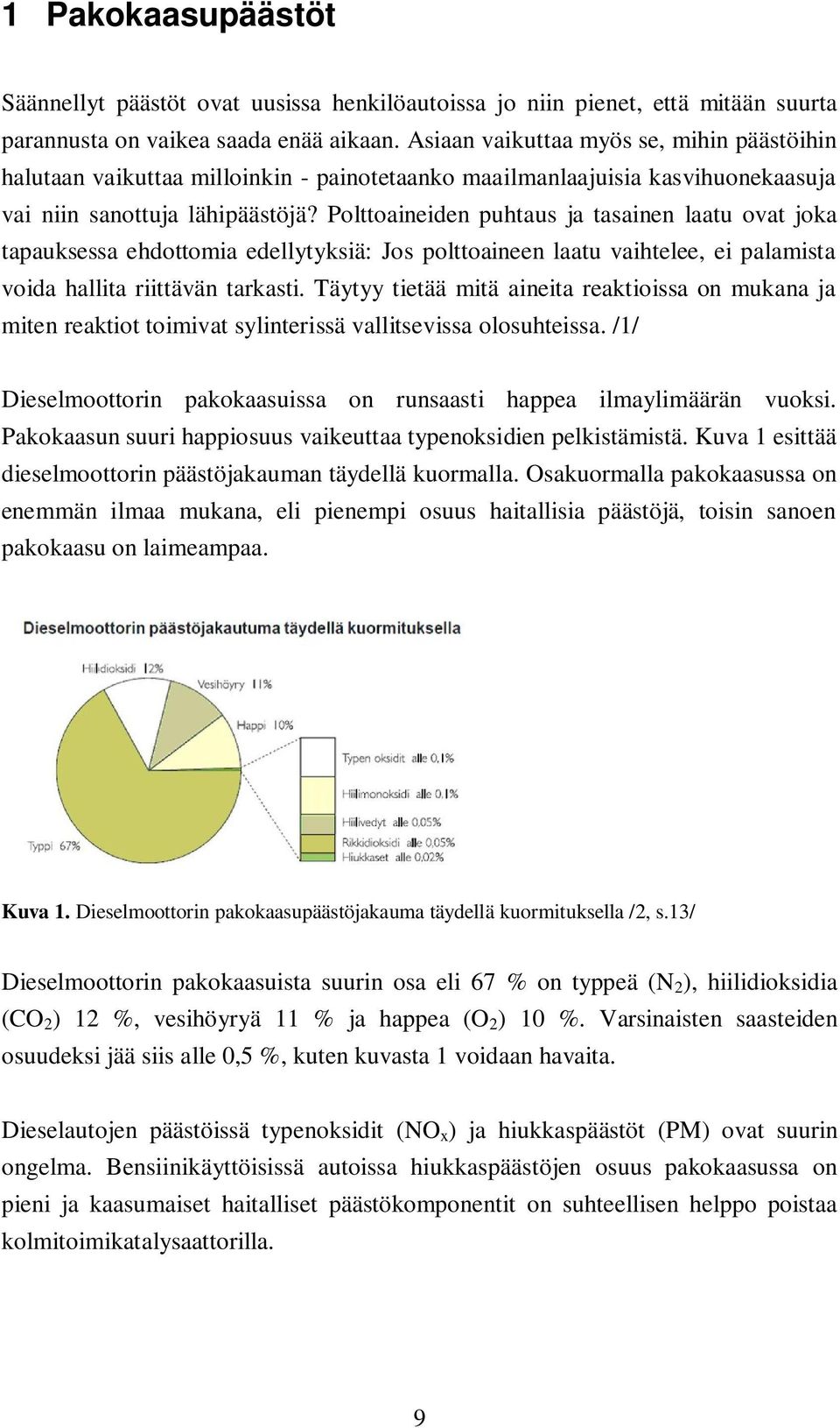 Polttoaineiden puhtaus ja tasainen laatu ovat joka tapauksessa ehdottomia edellytyksiä: Jos polttoaineen laatu vaihtelee, ei palamista voida hallita riittävän tarkasti.