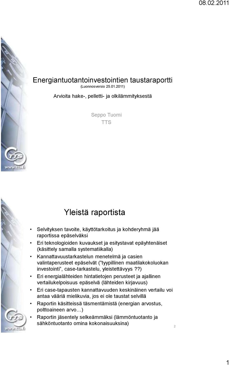 211) Arvioita hake-, pelletti- ja olkilämmityksestä Seppo Tuomi TTS Yleistä raportista Selvityksen tavoite, käyttötarkoitus ja kohderyhmä jää raportissa epäselväksi Eri teknologioiden kuvaukset ja
