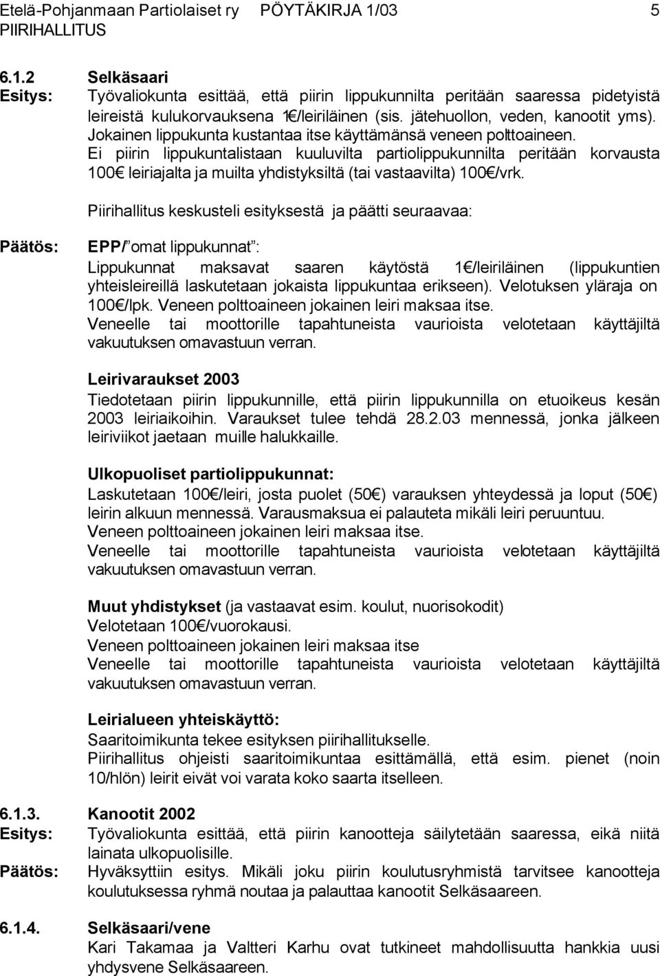 Ei piirin lippukuntalistaan kuuluvilta partiolippukunnilta peritään korvausta 100 leiriajalta ja muilta yhdistyksiltä (tai vastaavilta) 100 /vrk.