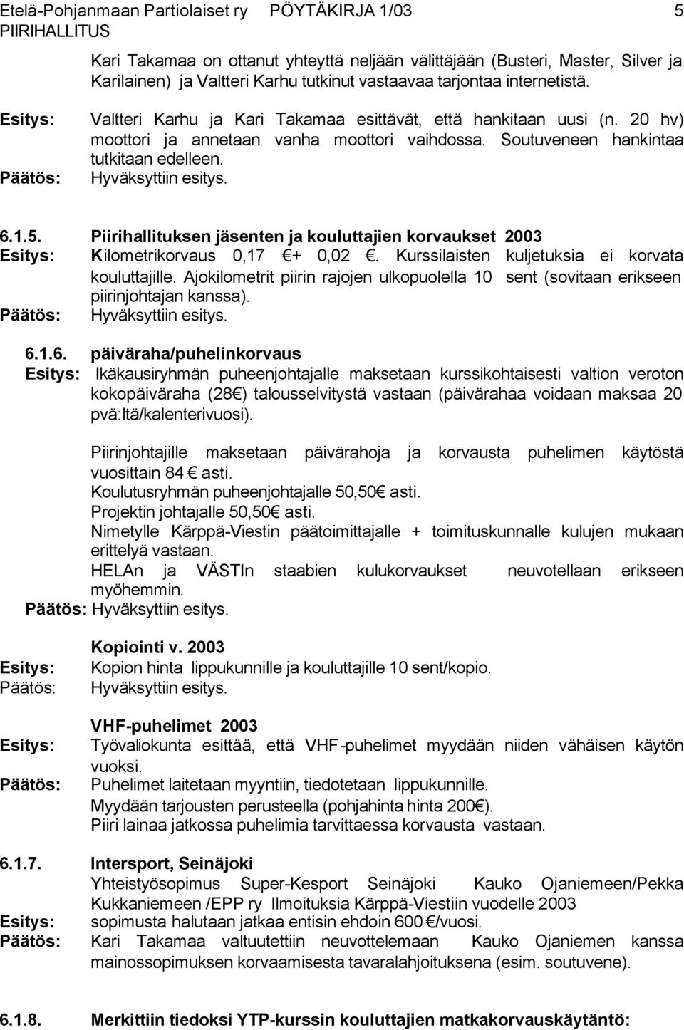 Piirihallituksen jäsenten ja kouluttajien korvaukset 2003 Kilometrikorvaus 0,17 + 0,02. Kurssilaisten kuljetuksia ei korvata kouluttajille.
