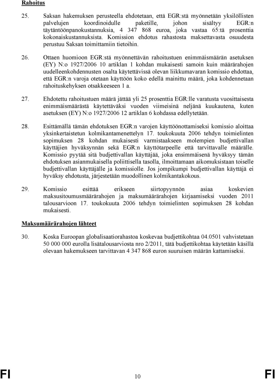 65:tä prosenttia kokonaiskustannuksista. Komission ehdotus rahastosta maksettavasta osuudesta perustuu Saksan toimittamiin tietoihin. 26.