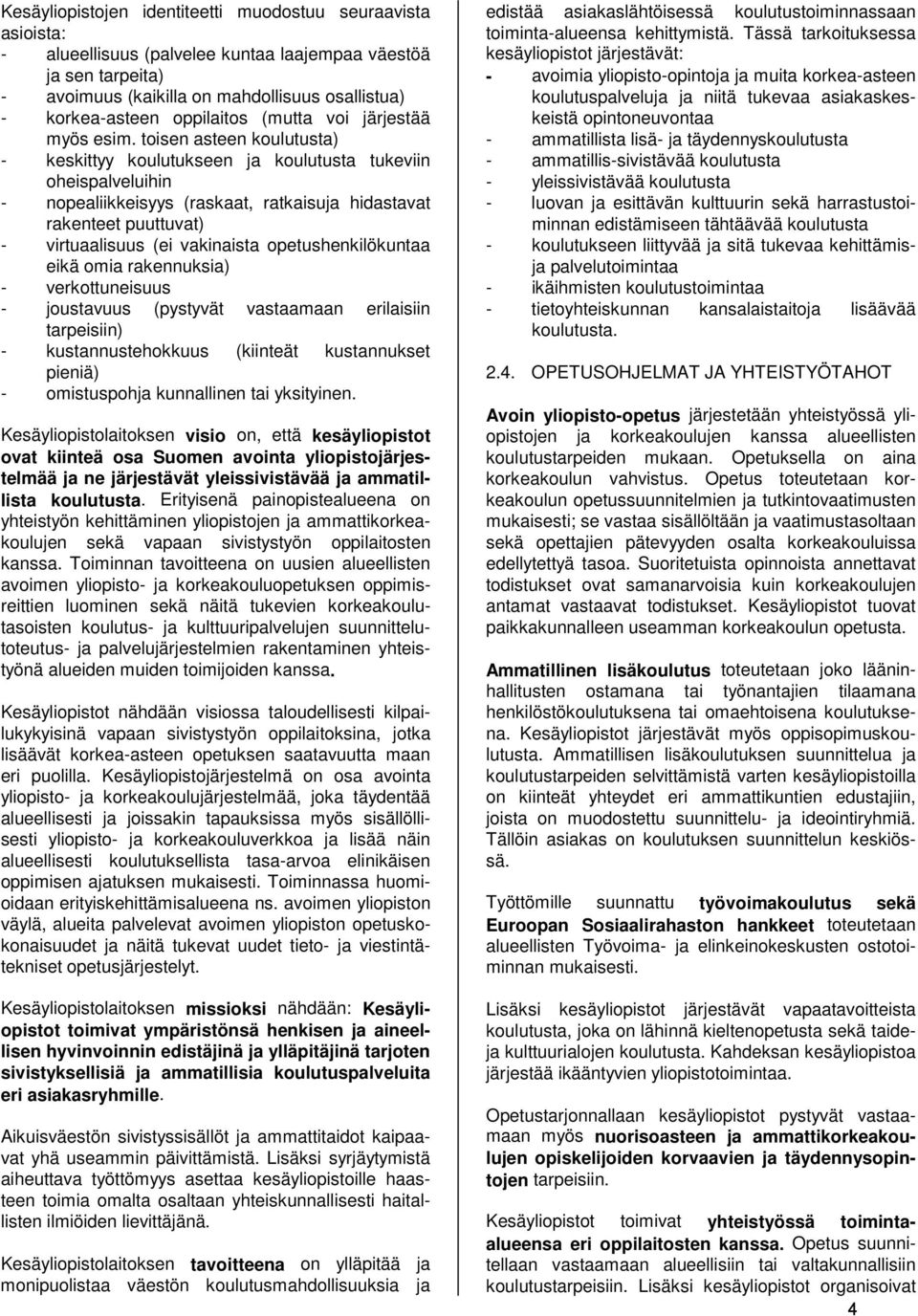 toisen asteen koulutusta) - keskittyy koulutukseen ja koulutusta tukeviin oheispalveluihin - nopealiikkeisyys (raskaat, ratkaisuja hidastavat rakenteet puuttuvat) - virtuaalisuus (ei vakinaista