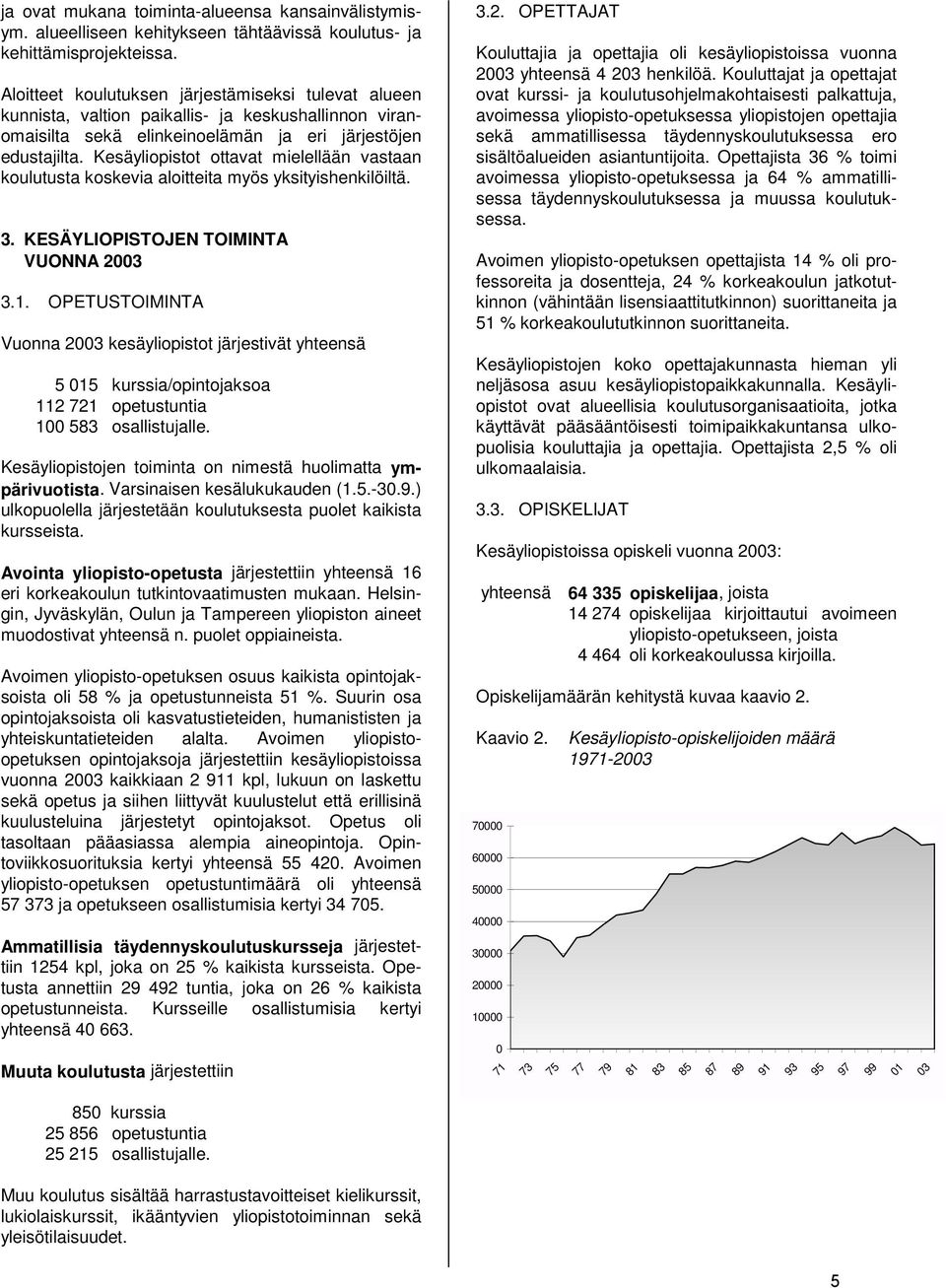 Kesäyliopistot ottavat mielellään vastaan koulutusta koskevia aloitteita myös yksityishenkilöiltä. 3. KESÄYLIOPISTOJEN TOIMINTA VUONNA 2003 3.1.