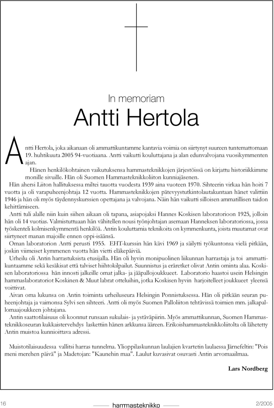 Hän oli Suomen Hammasteknikkoliiton kunniajäsenen. Hän ahersi Liiton hallituksessa miltei tauotta vuodesta 1939 aina vuoteen 1970.